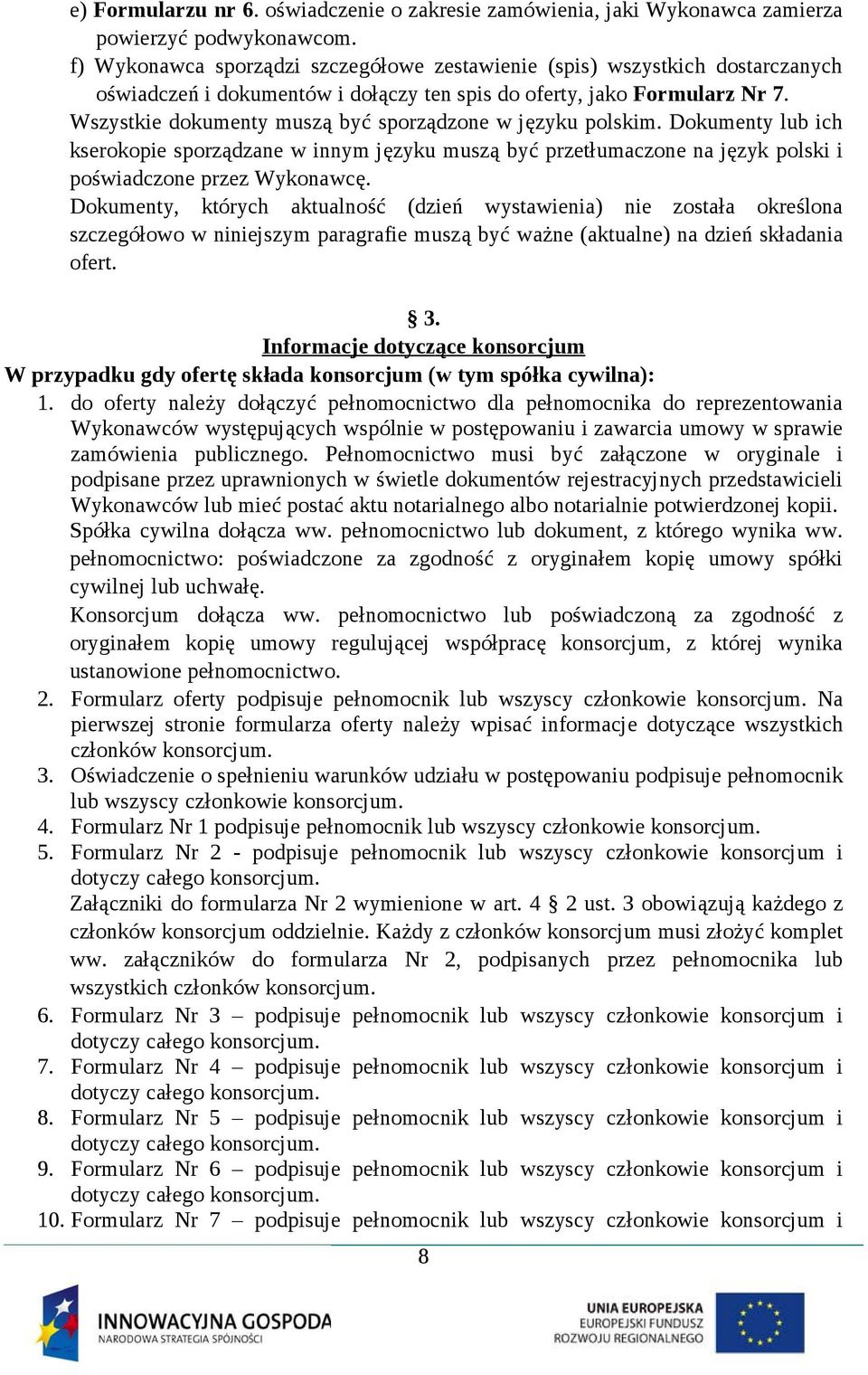 Wszystkie dokumenty muszą być sporządzone w języku polskim. Dokumenty lub ich kserokopie sporządzane w innym języku muszą być przetłumaczone na język polski i poświadczone przez Wykonawcę.