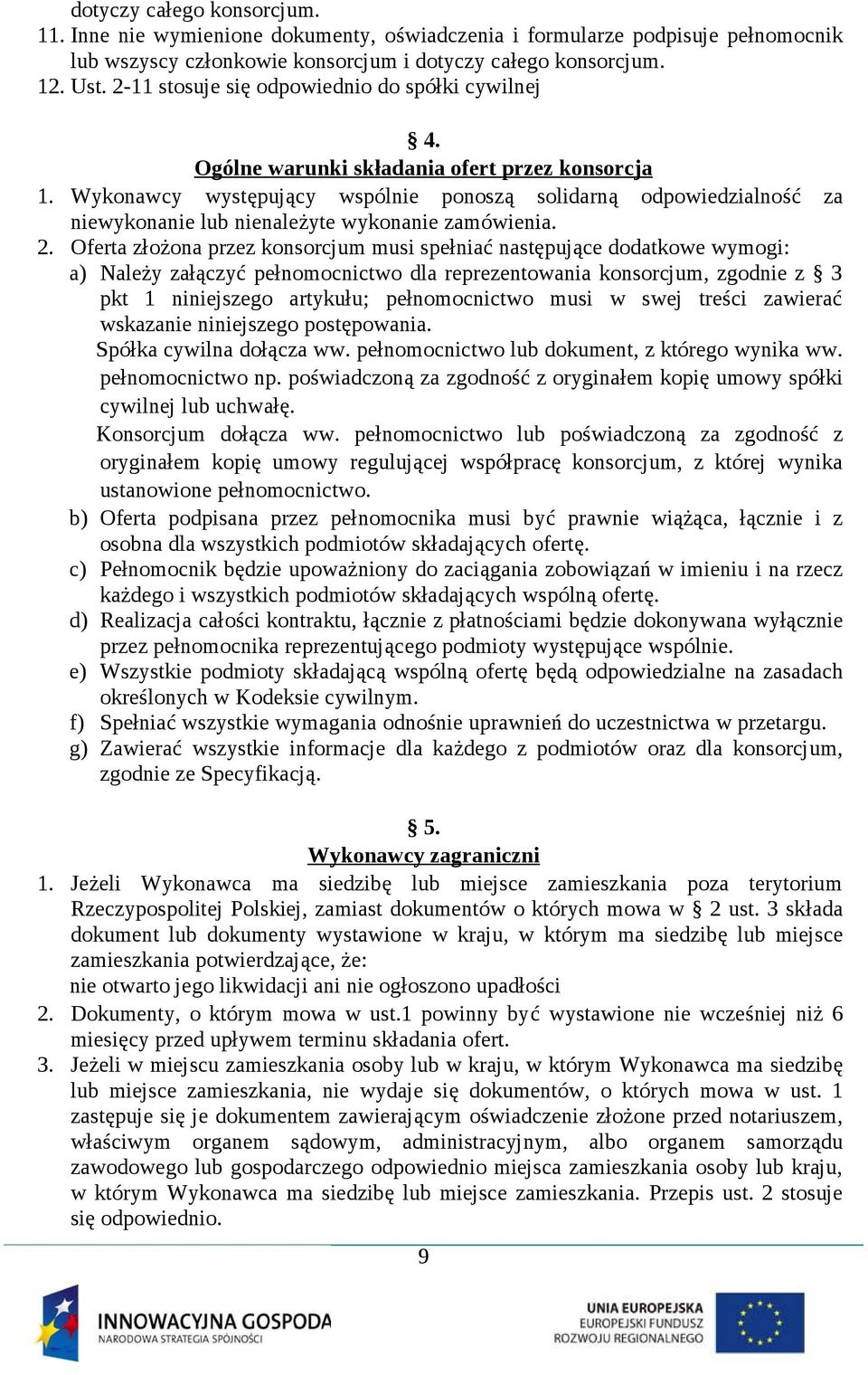 Wykonawcy występujący wspólnie ponoszą solidarną odpowiedzialność za niewykonanie lub nienależyte wykonanie zamówienia. 2.