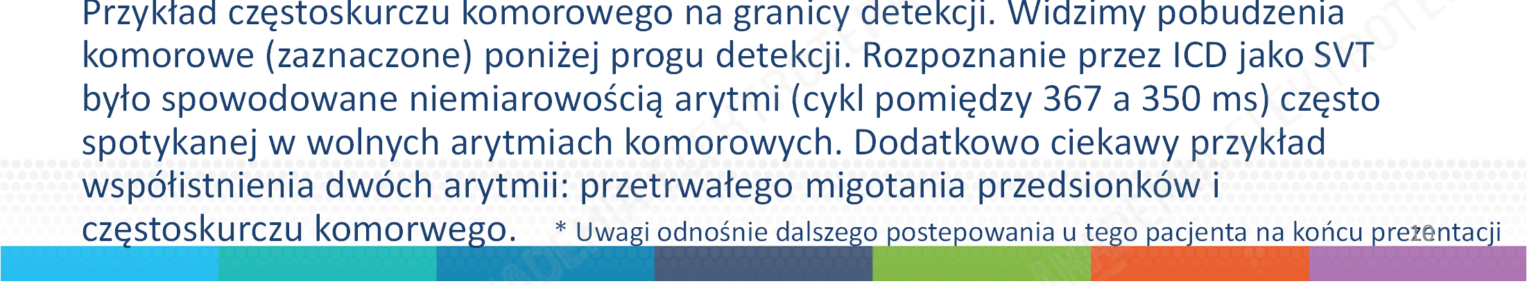 Analiza epizodów SVT: epizod VT błędnie zakwalifikowany przez urządzenie. 0 0 Przykład częstoskurczu komorowego na granicy detekcji. Widzimy pobudzenia komorowe (zaznaczone) poniżej progu detekcji.