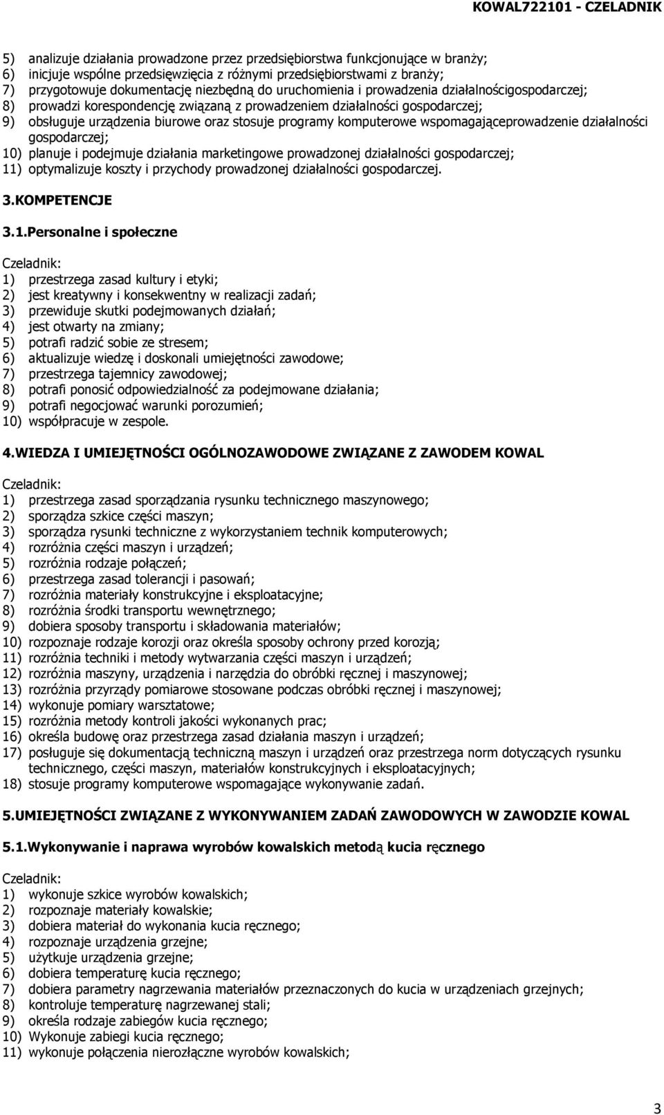 stosuje programy komputerowe wspomagająceprowadzenie działalności gospodarczej; 10) planuje i podejmuje działania marketingowe prowadzonej działalności gospodarczej; 11) optymalizuje koszty i