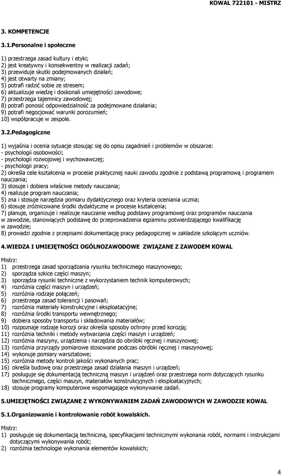 radzić sobie ze stresem; 6) aktualizuje wiedzę i doskonali umiejętności zawodowe; 7) przestrzega tajemnicy zawodowej; 8) potrafi ponosić odpowiedzialność za podejmowane działania; 9) potrafi