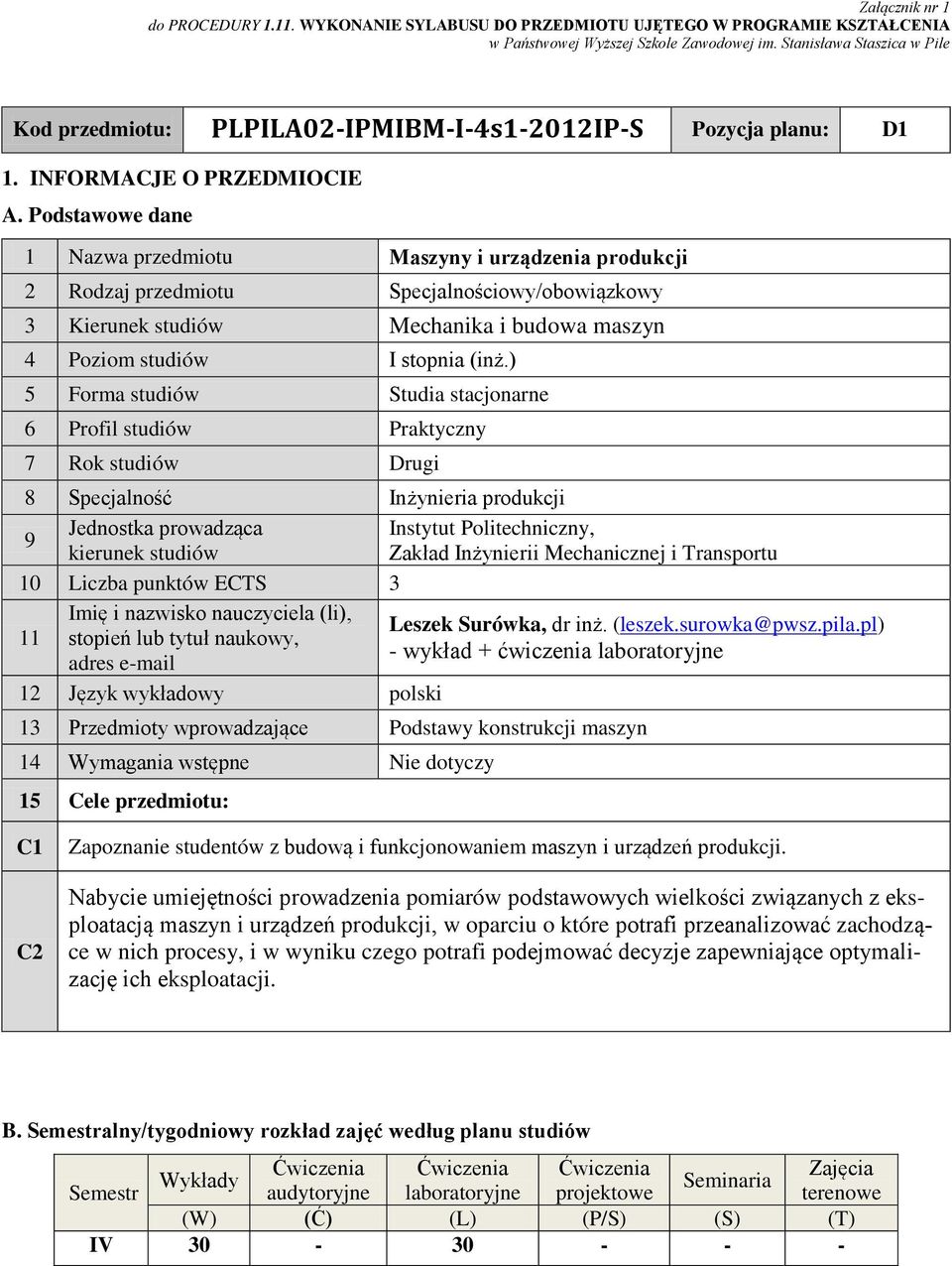Podstawowe dane 1 Nazwa przedmiotu Maszyny i urządzenia produkcji 2 Rodzaj przedmiotu pecjalnościowy/obowiązkowy 3 Kierunek studiów Mechanika i budowa maszyn 4 Poziom studiów I stopnia (inż.