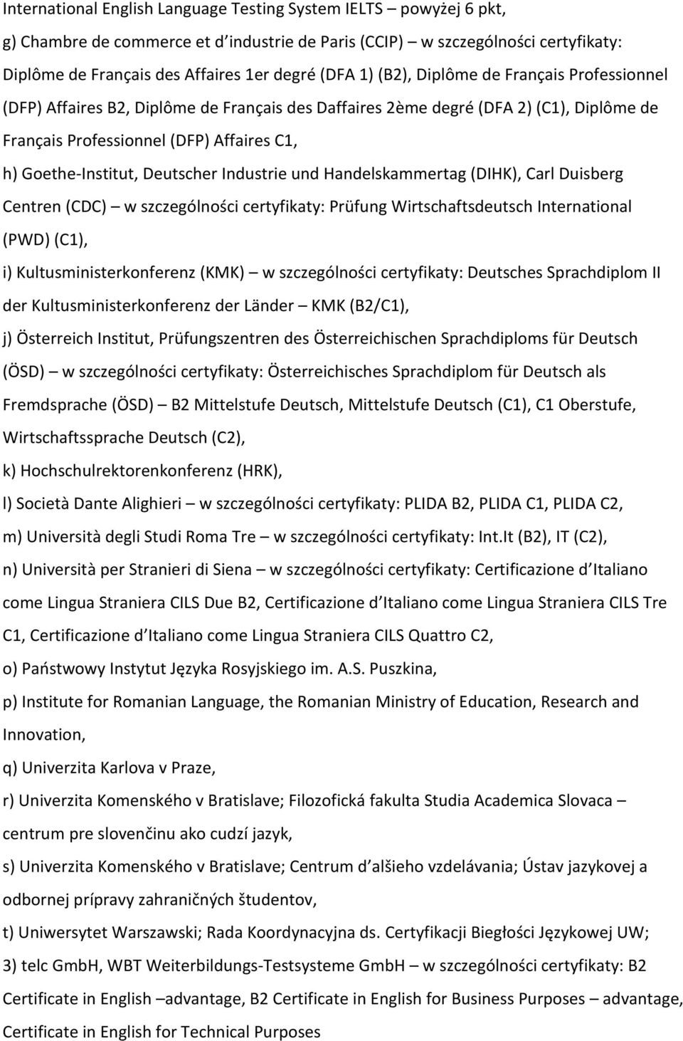 Deutscher Industrie und Handelskammertag (DIHK), Carl Duisberg Centren (CDC) w szczególności certyfikaty: Prüfung Wirtschaftsdeutsch International (PWD) (C1), i) Kultusministerkonferenz (KMK) w