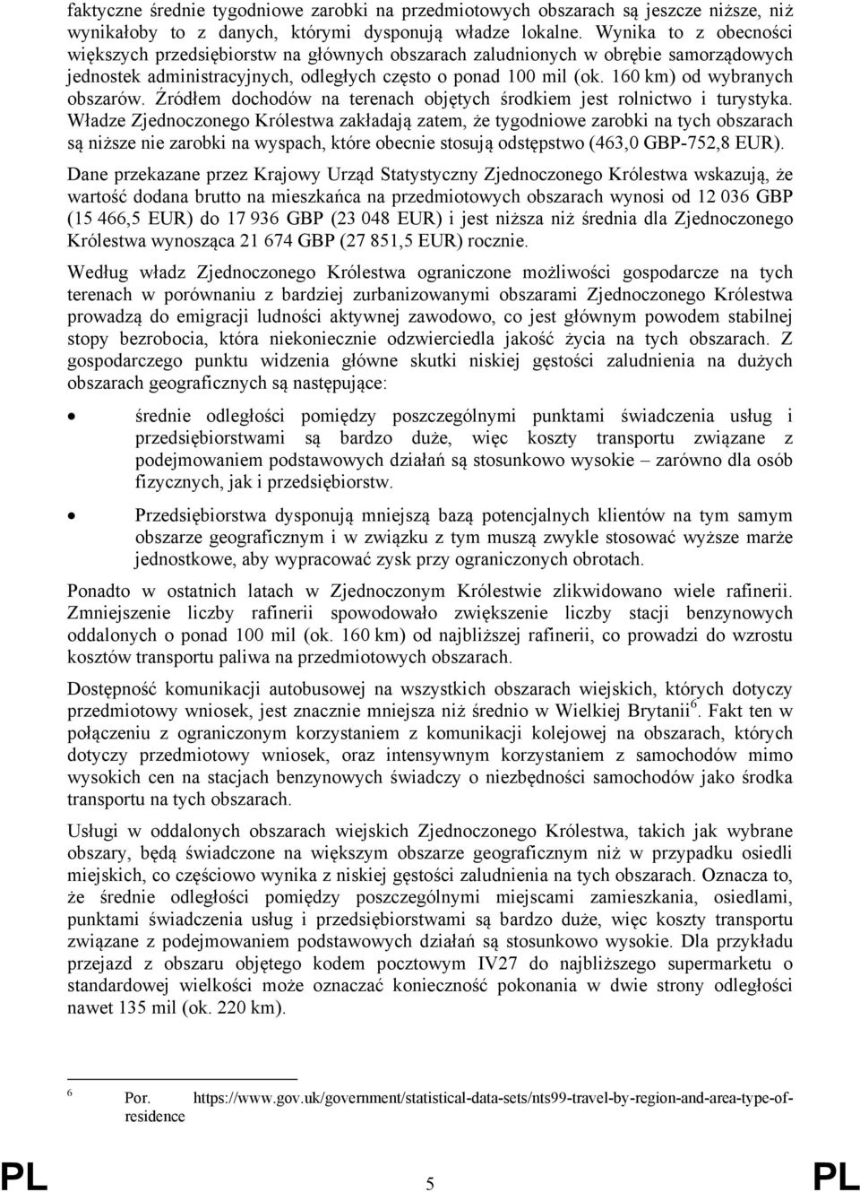 160 km) od wybranych obszarów. Źródłem dochodów na terenach objętych środkiem jest rolnictwo i turystyka.