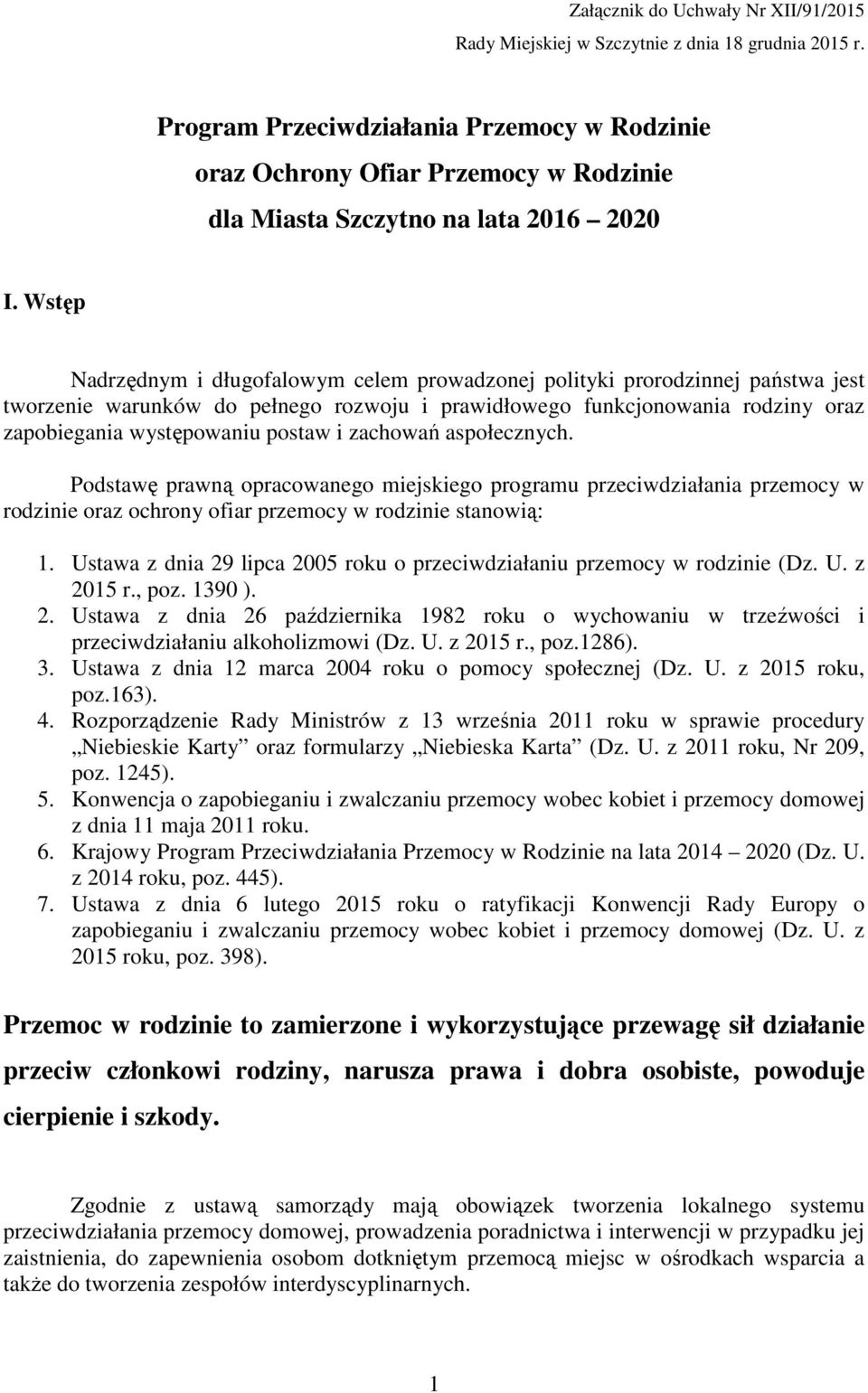 Wstęp Nadrzędnym i długofalowym celem prowadzonej polityki prorodzinnej państwa jest tworzenie warunków do pełnego rozwoju i prawidłowego funkcjonowania rodziny oraz zapobiegania występowaniu postaw