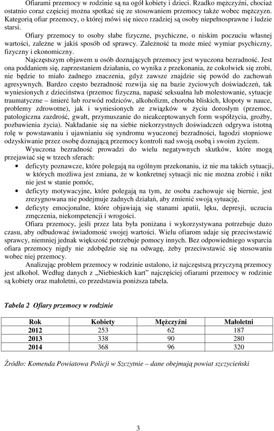 Ofiary y to osoby słabe fizyczne, psychiczne, o niskim poczuciu własnej wartości, zależne w jakiś sposób od sprawcy. Zależność ta może mieć wymiar psychiczny, fizyczny i ekonomiczny.