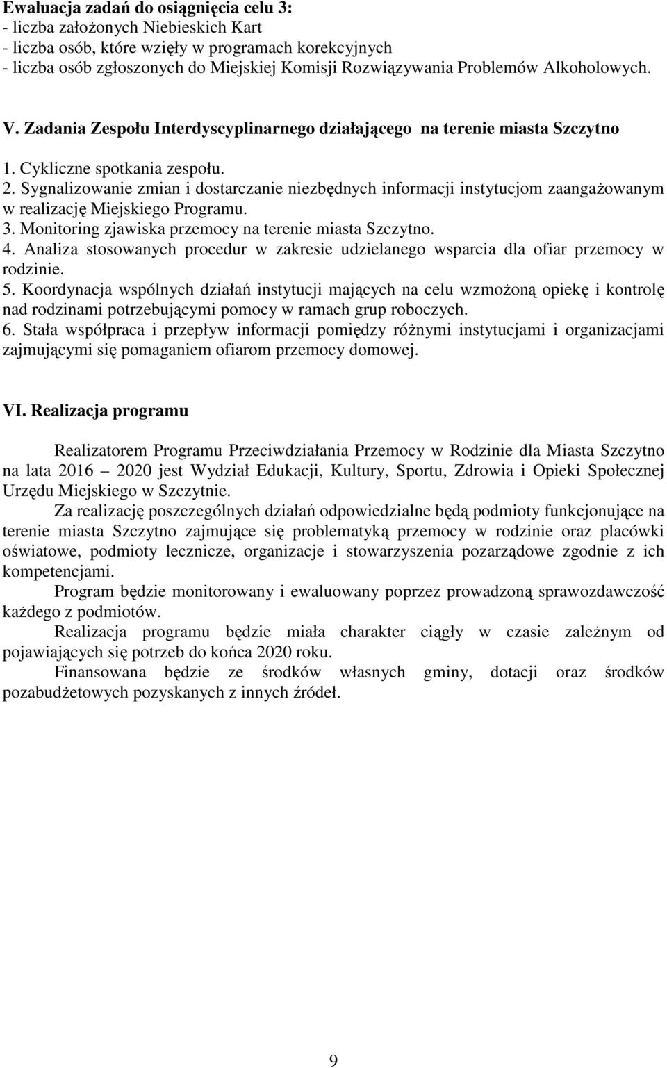 Sygnalizowanie zmian i dostarczanie niezbędnych informacji instytucjom zaangażowanym w realizację Miejskiego Programu. 3. Monitoring zjawiska y na terenie miasta Szczytno. 4.