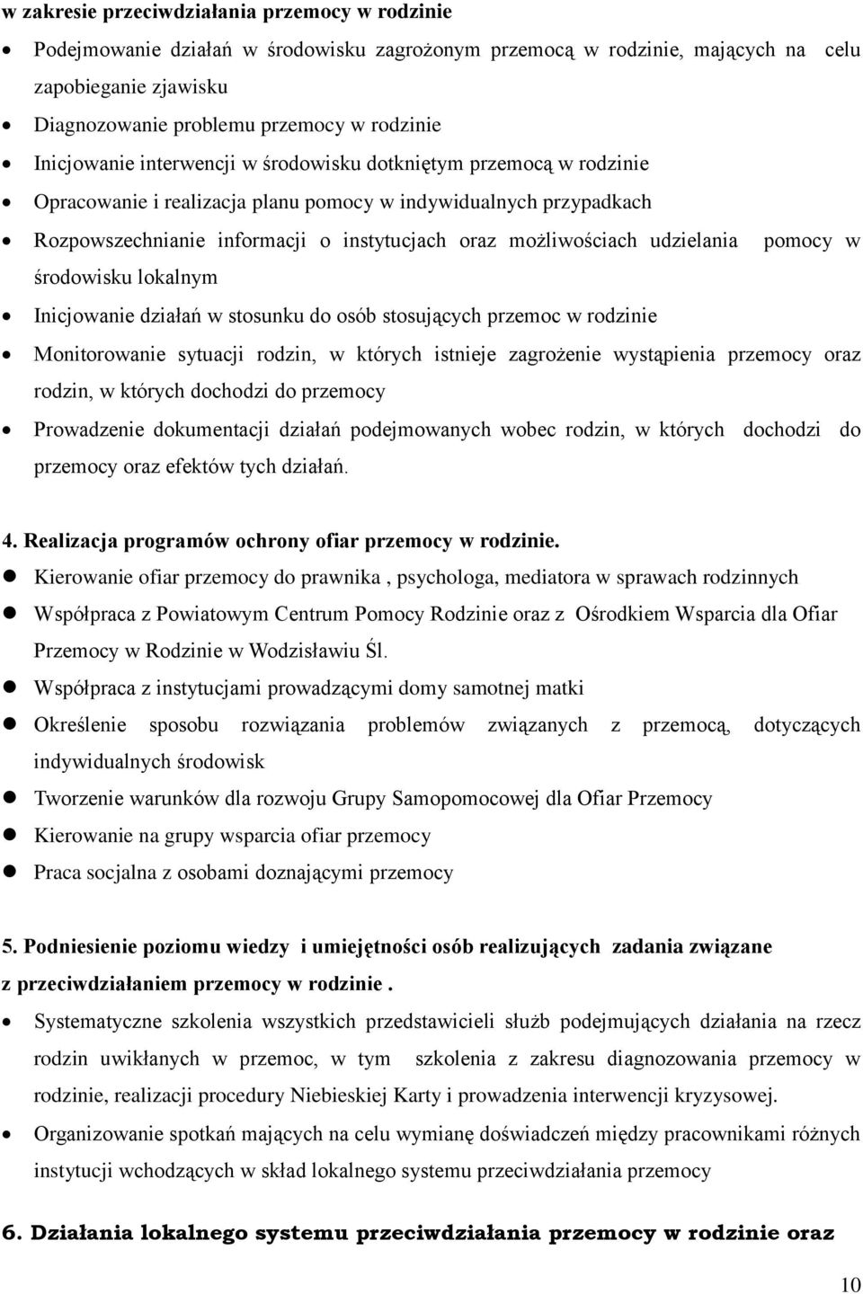 udzielania pomocy w środowisku lokalnym Inicjowanie działań w stosunku do osób stosujących przemoc w rodzinie Monitorowanie sytuacji rodzin, w których istnieje zagrożenie wystąpienia przemocy oraz