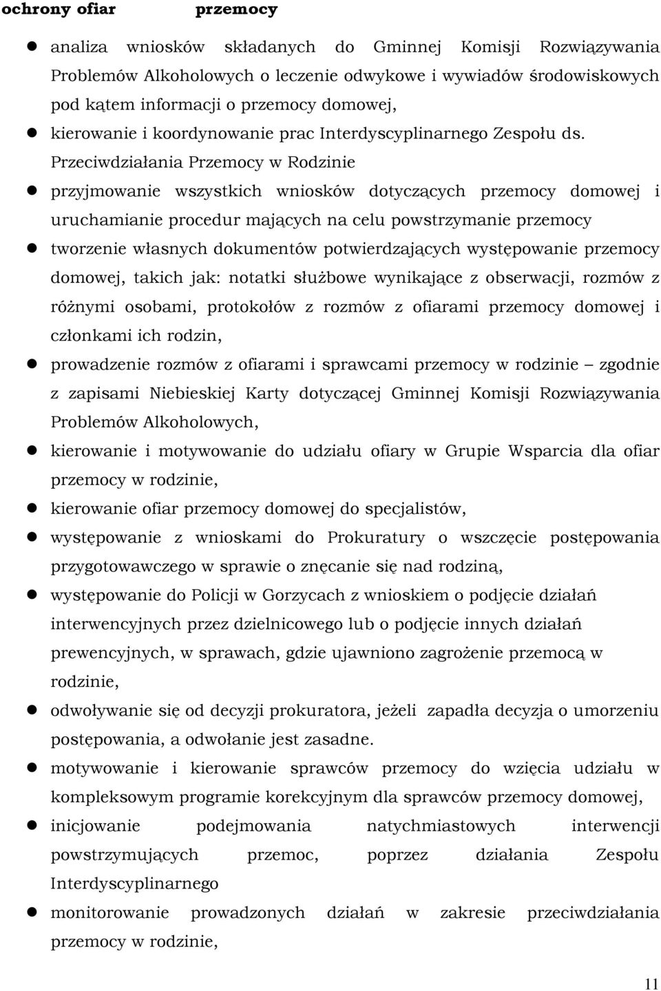 Przeciwdziałania Przemocy w Rodzinie przyjmowanie wszystkich wniosków dotyczących przemocy domowej i uruchamianie procedur mających na celu powstrzymanie przemocy tworzenie własnych dokumentów