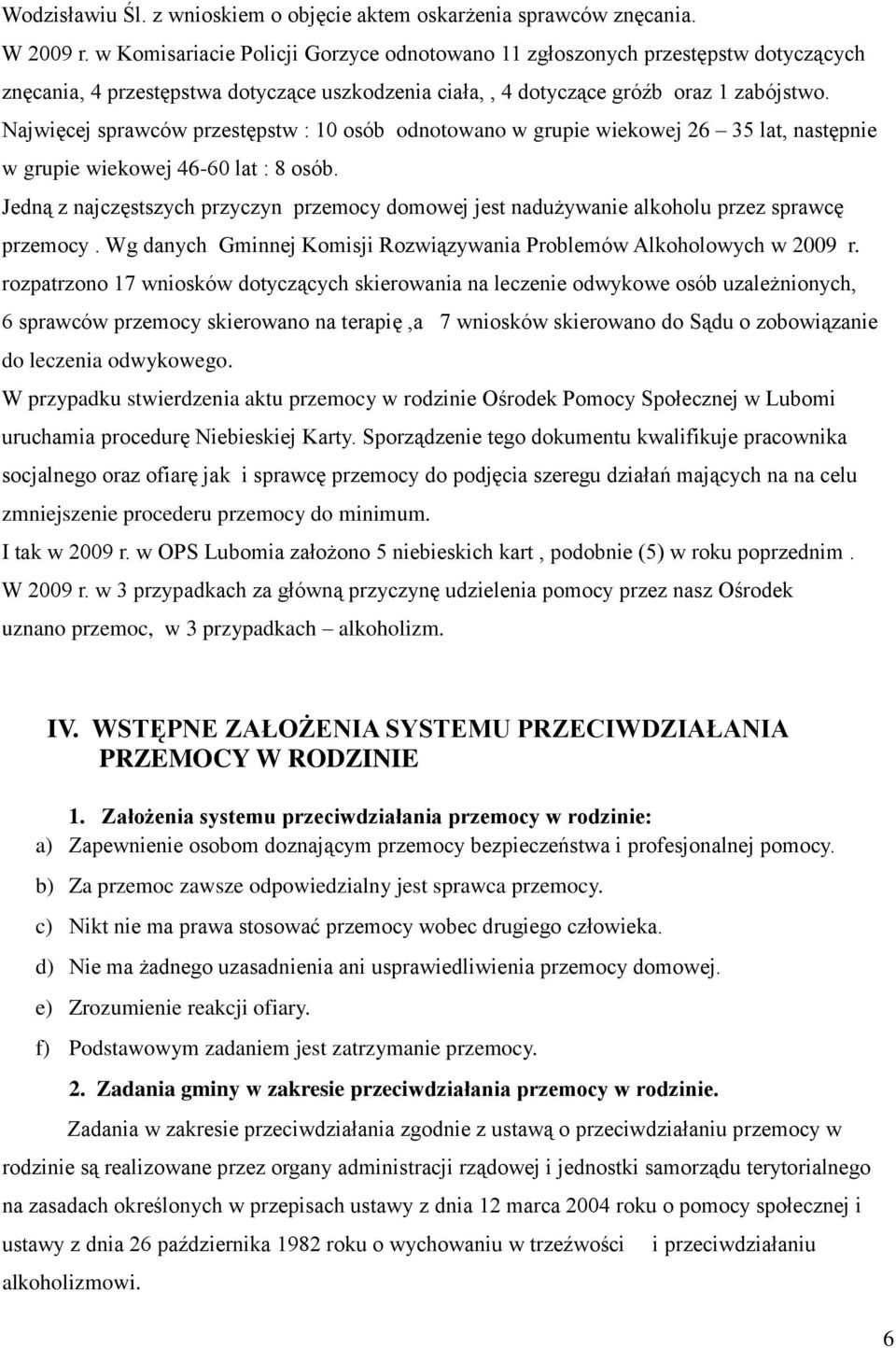 Najwięcej sprawców przestępstw : 10 osób odnotowano w grupie wiekowej 26 35 lat, następnie w grupie wiekowej 46-60 lat : 8 osób.