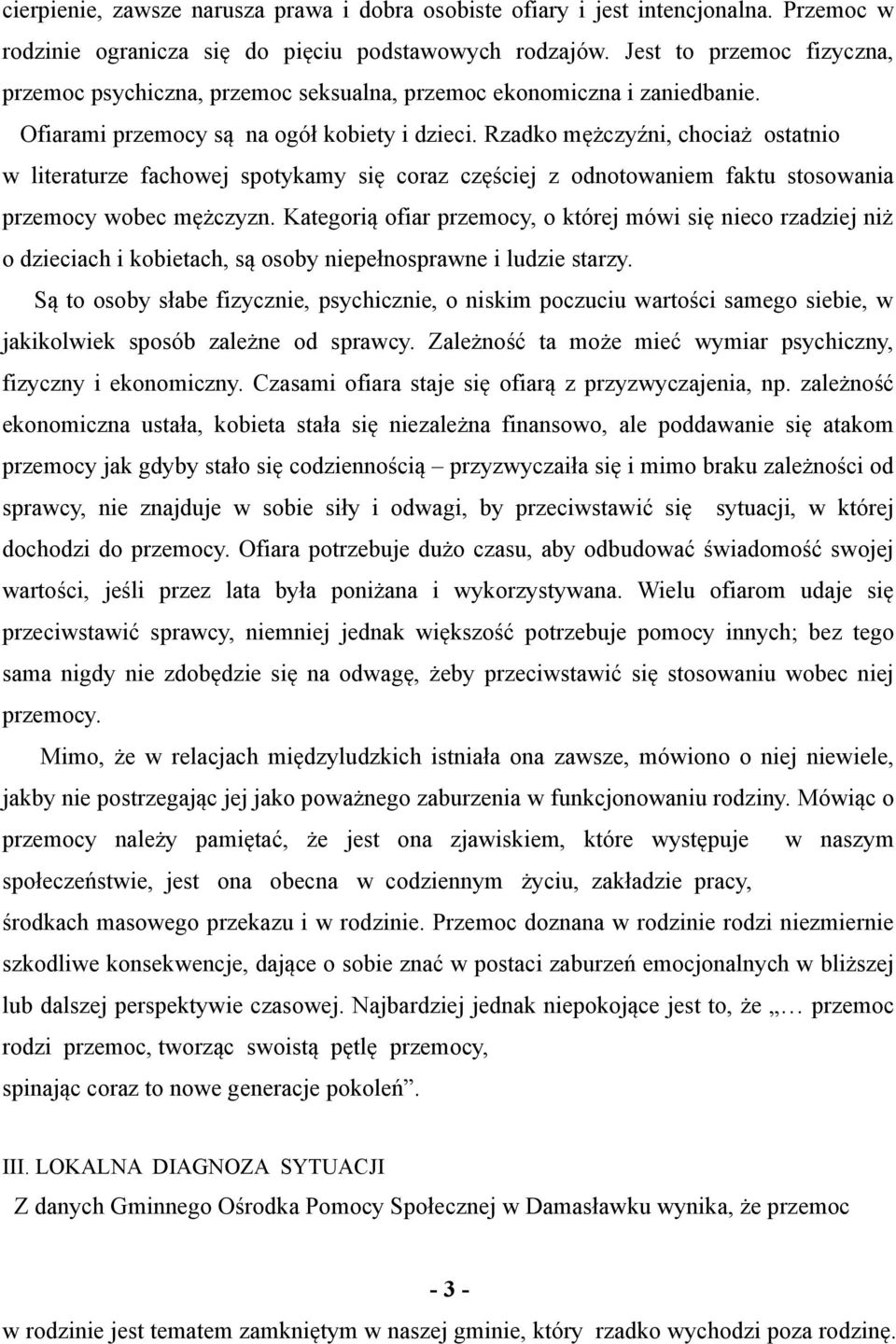 Rzadko mężczyźni, chociaż ostatnio w literaturze fachowej spotykamy się coraz częściej z odnotowaniem faktu stosowania przemocy wobec mężczyzn.