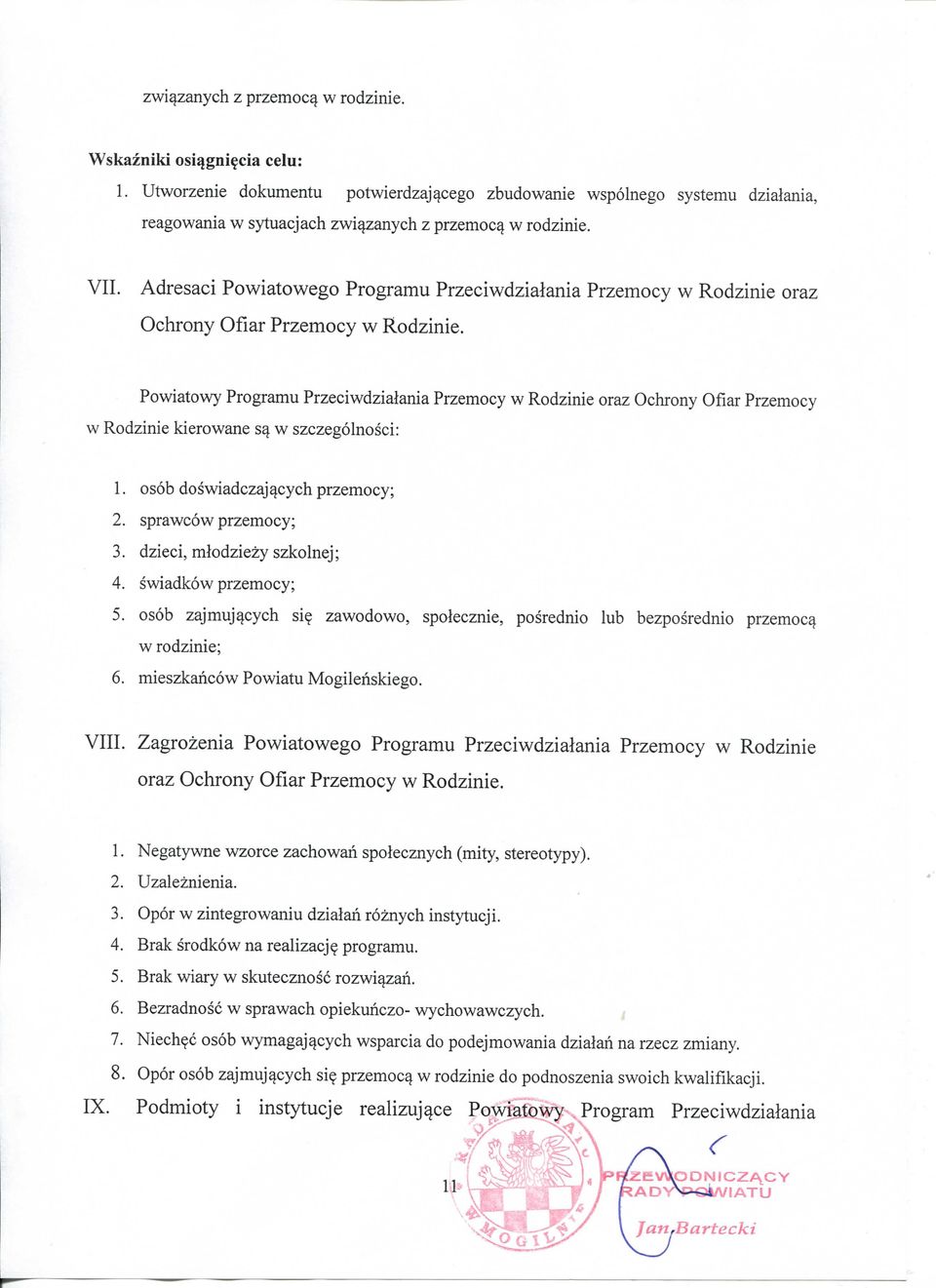 Powiatowy Programu Przeciwdziatania Przemocy w Rodzinie oraz Ochrony Ofiar Przemocy w Rodzinie kierowane s^ w szczegolnosci: 1. osob doswiadczajqcych przemocy; 2. sprawcow przemocy; 3.