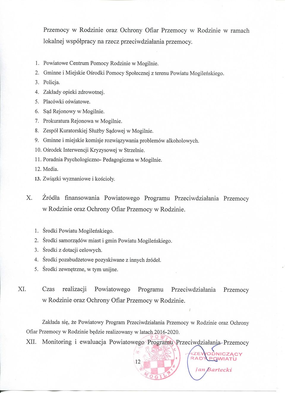 Prokuratura Rej onowa w Mogilnie. 8. Zespot Kuratorskiej Stuzby S^dowej w Mogilnie. 9. Gminne i miejskie komisje rozwi^zywania problemow alkoholowych. 10. Osrodek Interwencji Kryzysowej w Strzelnie.