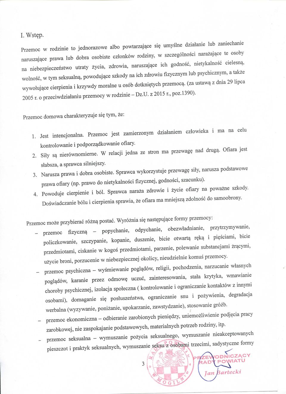 nietykalnosc cielesn^, wolnosc, w tym seksualn^, powoduj^ce szkody na ich zdrowiu fizycznym lub psychicznym, a takze wywoluj^ce cierpienia i krzywdy moraine u osob dotkni?tych przemocy.