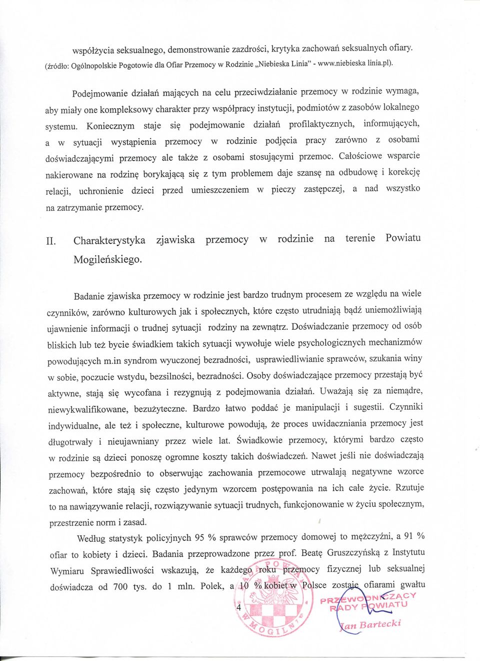 Koniecznym staje si? podejmowanie dziatan profilaktycznych, informuj^cych, a w sytuacji wyst^pienia przemocy w rodzinie podj?