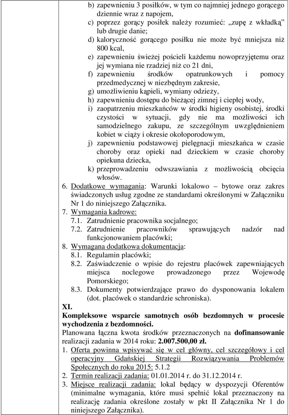 niezbędnym zakresie, g) umożliwieniu kąpieli, wymiany odzieży, h) zapewnieniu dostępu do bieżącej zimnej i ciepłej wody, i) zaopatrzeniu mieszkańców w środki higieny osobistej, środki czystości w