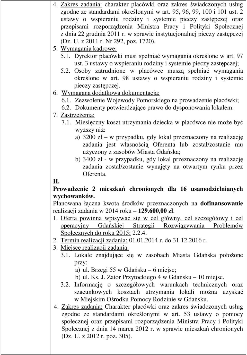 w sprawie instytucjonalnej pieczy zastępczej (Dz. U. z 2011 r. Nr 292, poz. 1720). 5. Wymagania kadrowe: 5.1. Dyrektor placówki musi spełniać wymagania określone w art. 97 ust.