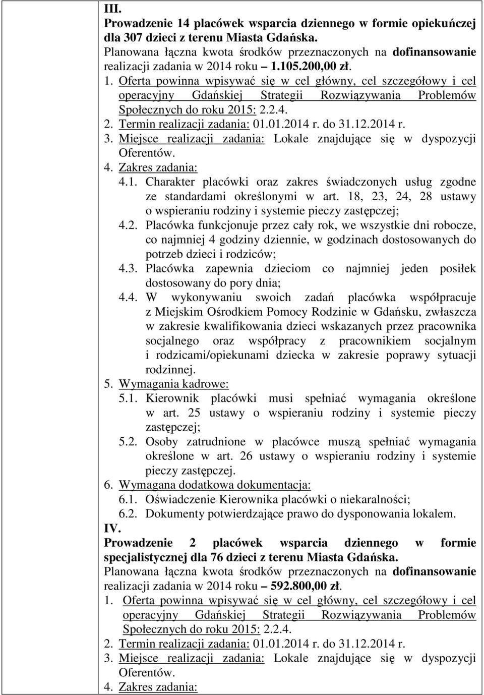 105.200,00 zł. 1. Oferta powinna wpisywać się w cel główny, cel szczegółowy i cel operacyjny Gdańskiej Strategii Rozwiązywania Problemów Społecznych do roku 2015: 2.2.4. 2. Termin realizacji zadania: 01.