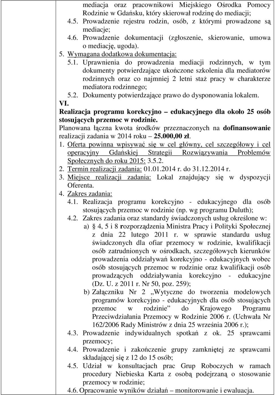 Uprawnienia do prowadzenia mediacji rodzinnych, w tym dokumenty potwierdzające ukończone szkolenia dla mediatorów rodzinnych oraz co najmniej 2 letni staż pracy w charakterze mediatora rodzinnego; 5.
