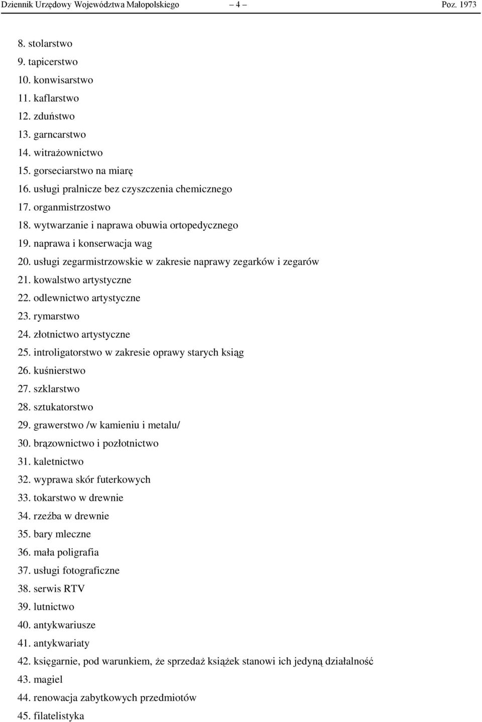 usługi zegarmistrzowskie w zakresie naprawy zegarków i zegarów 21. kowalstwo artystyczne 22. odlewnictwo artystyczne 23. rymarstwo 24. złotnictwo artystyczne 25.