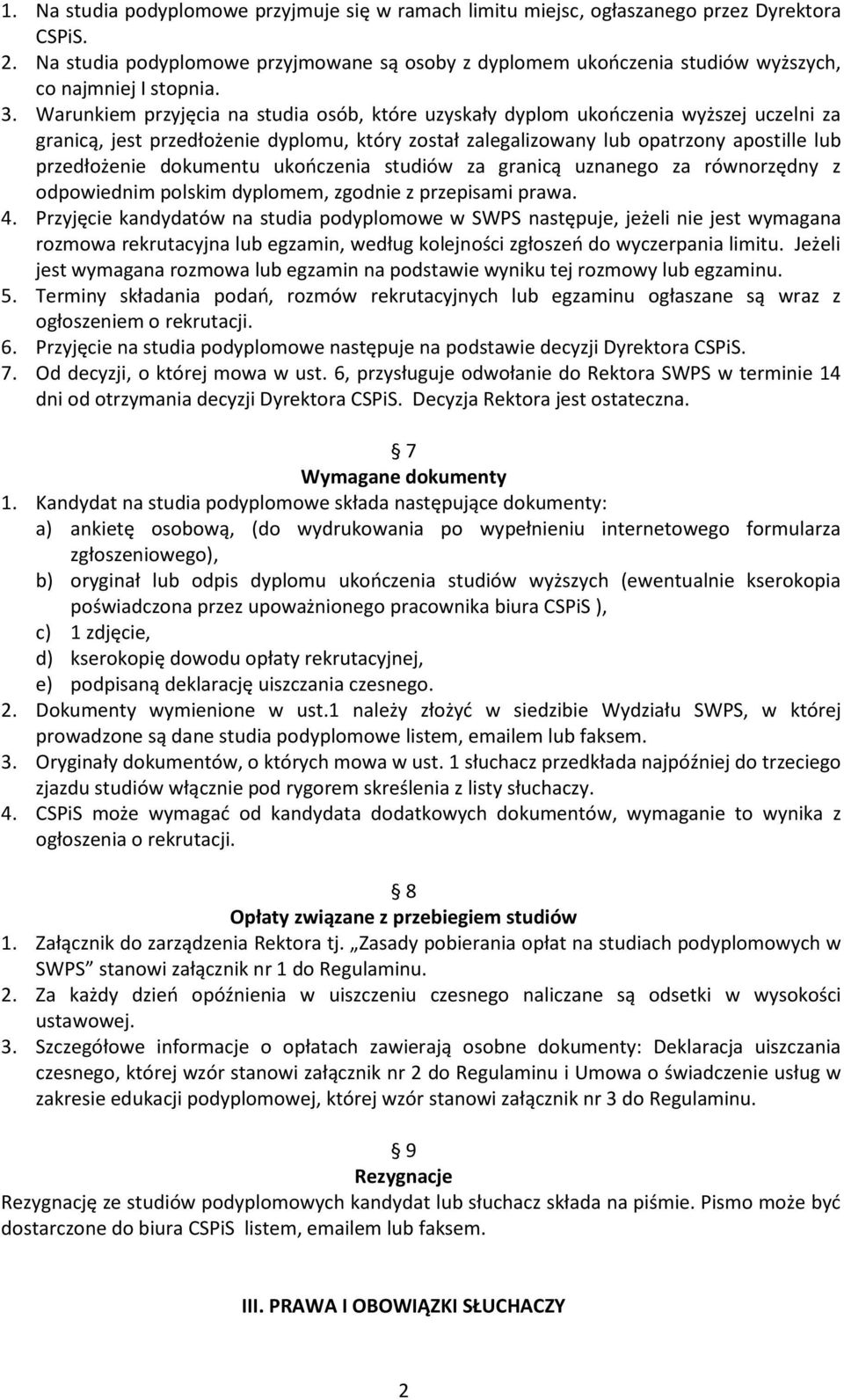 Warunkiem przyjęcia na studia osób, które uzyskały dyplom ukończenia wyższej uczelni za granicą, jest przedłożenie dyplomu, który został zalegalizowany lub opatrzony apostille lub przedłożenie