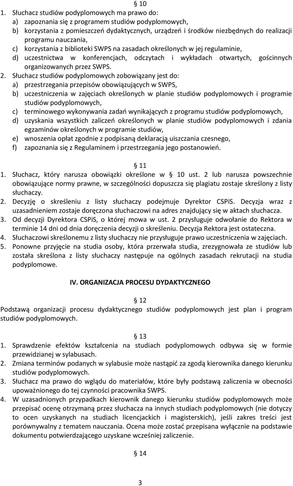 2. Słuchacz studiów podyplomowych zobowiązany jest do: a) przestrzegania przepisów obowiązujących w SWPS, b) uczestniczenia w zajęciach określonych w planie studiów podyplomowych i programie studiów