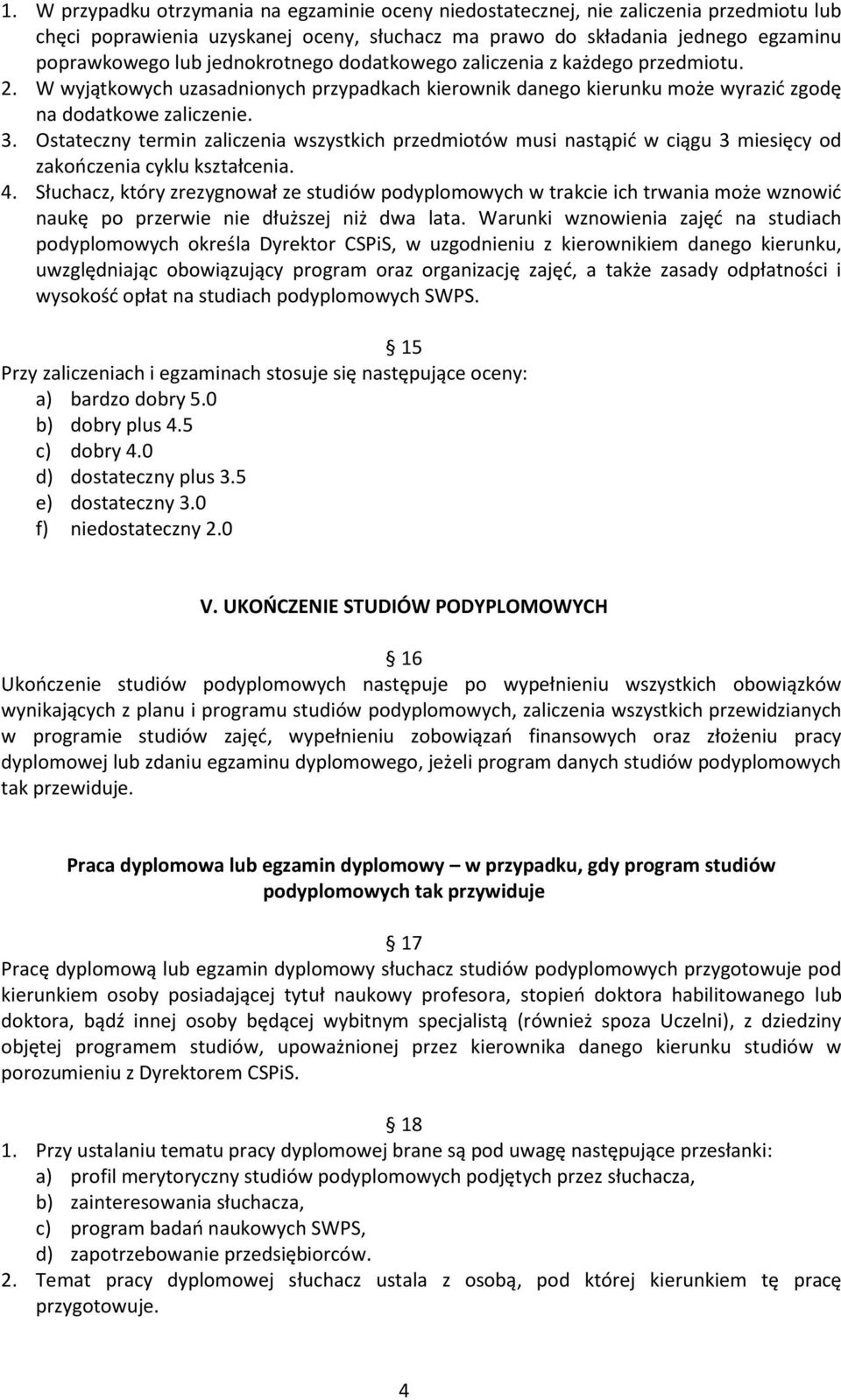 Ostateczny termin zaliczenia wszystkich przedmiotów musi nastąpić w ciągu 3 miesięcy od zakończenia cyklu kształcenia. 4.