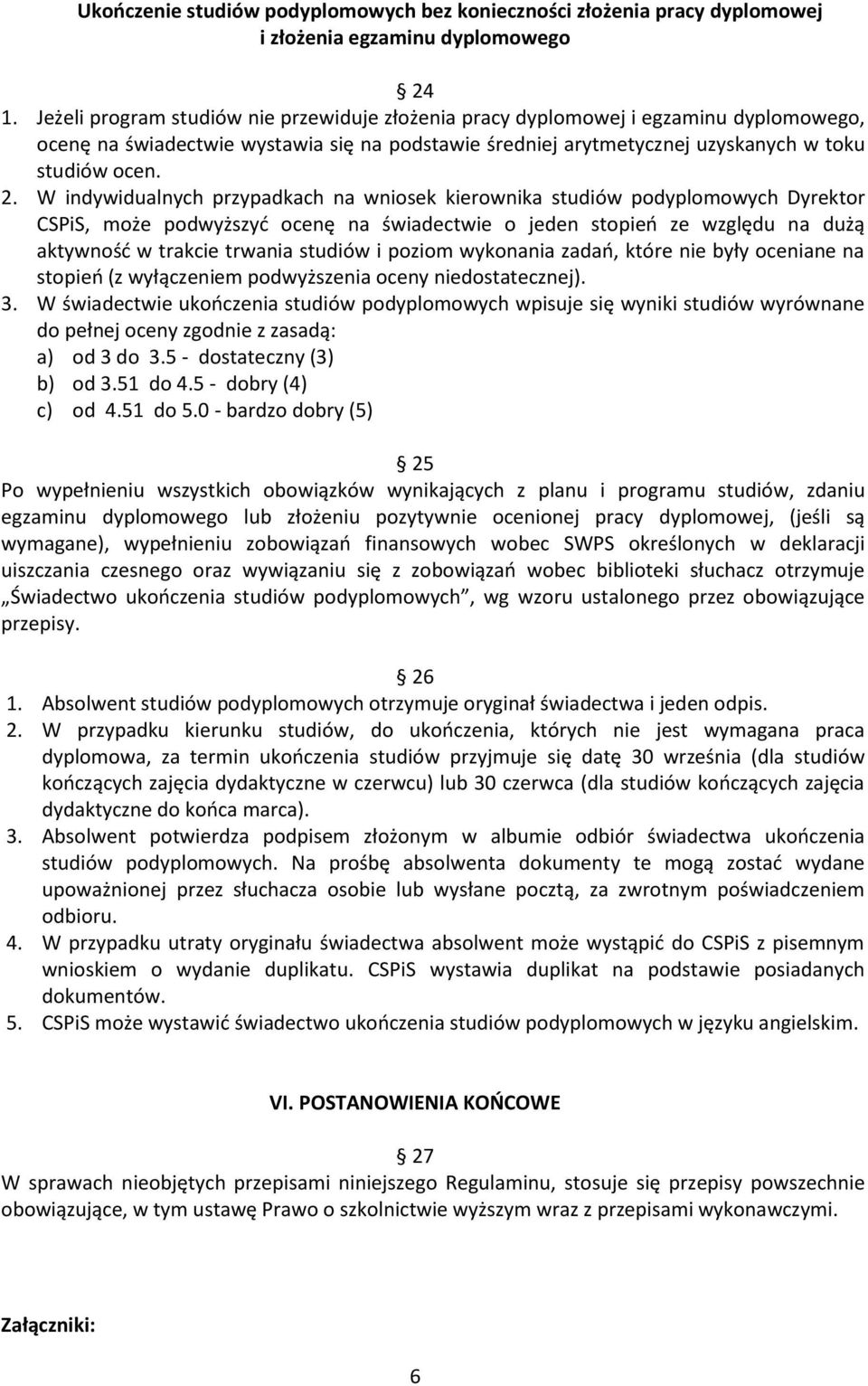 W indywidualnych przypadkach na wniosek kierownika studiów podyplomowych Dyrektor CSPiS, może podwyższyć ocenę na świadectwie o jeden stopień ze względu na dużą aktywność w trakcie trwania studiów i