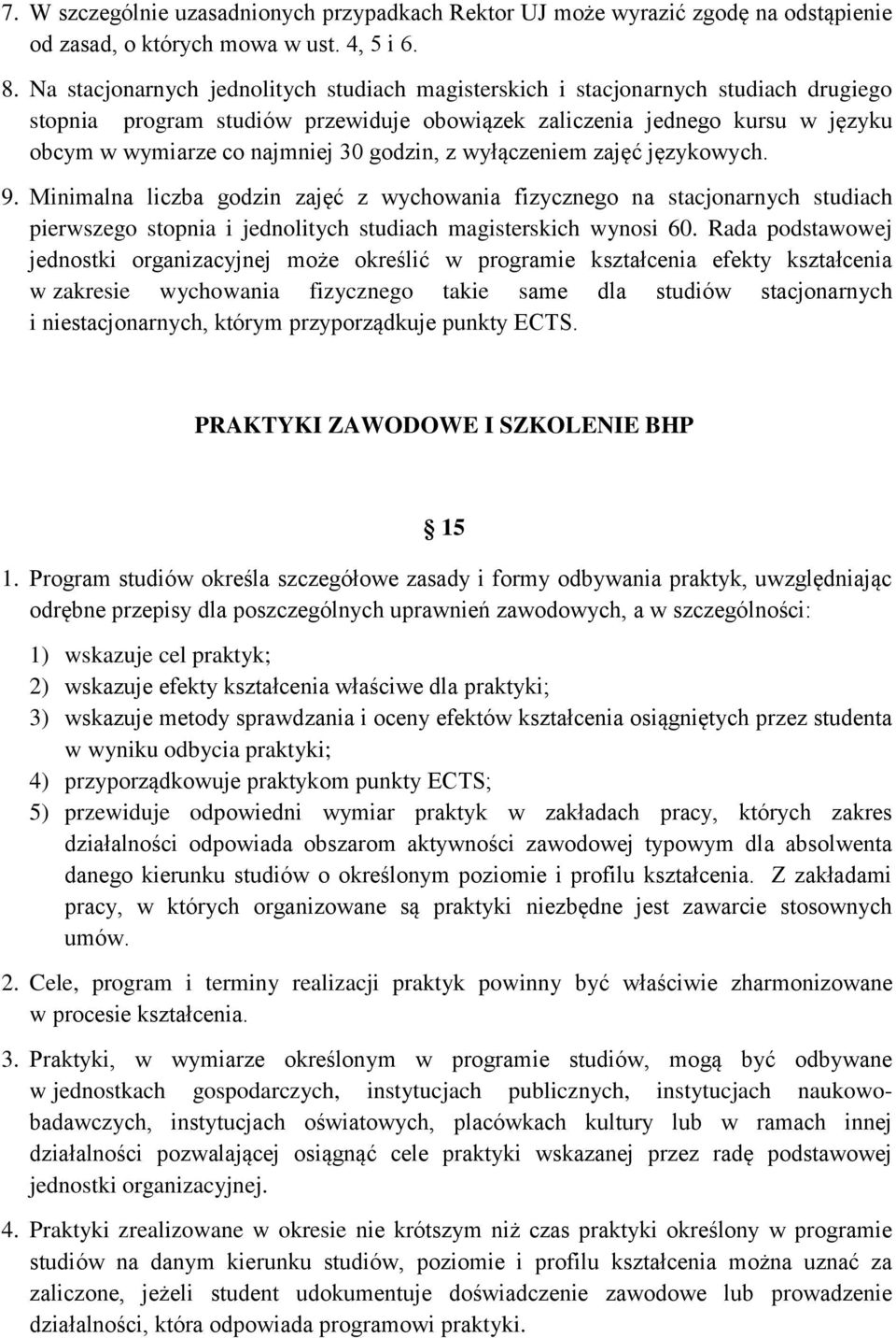 godzin, z wyłączeniem zajęć językowych. 9. Minimalna liczba godzin zajęć z wychowania fizycznego na stacjonarnych studiach pierwszego stopnia i jednolitych studiach magisterskich wynosi 60.