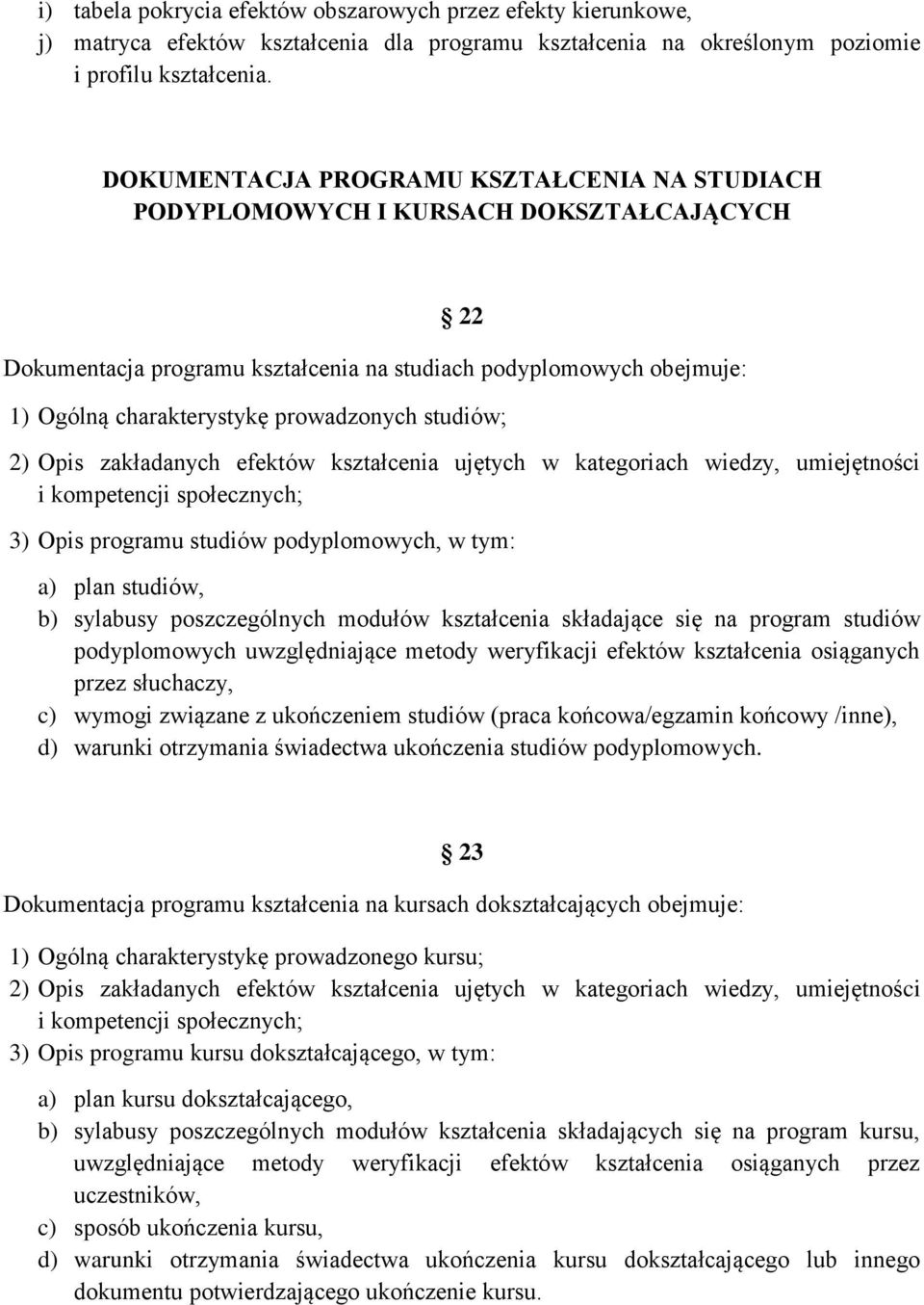 studiów; 2) Opis zakładanych efektów kształcenia ujętych w kategoriach wiedzy, umiejętności i kompetencji społecznych; 3) Opis programu studiów podyplomowych, w tym: a) plan studiów, b) sylabusy