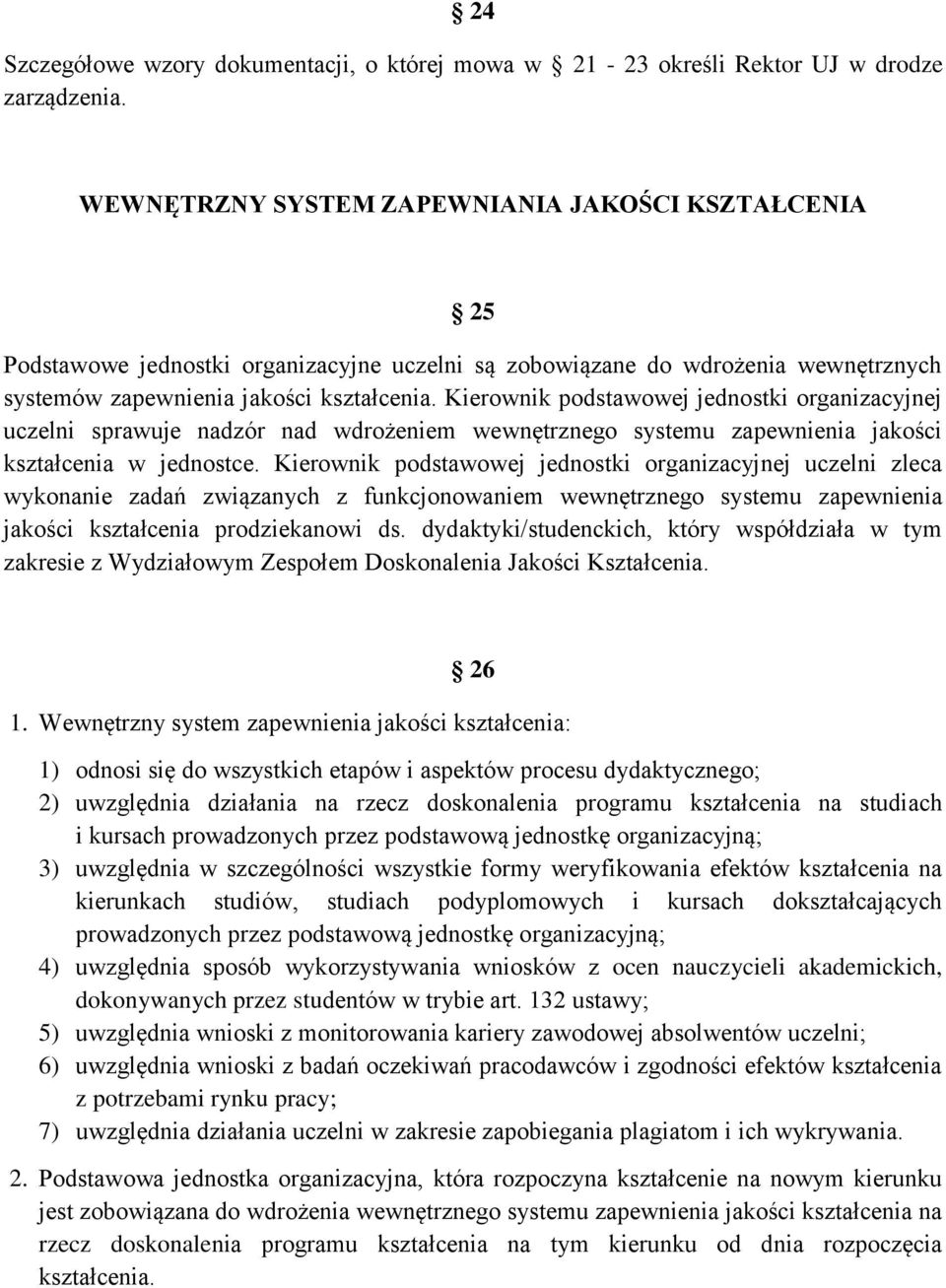 Kierownik podstawowej jednostki organizacyjnej uczelni sprawuje nadzór nad wdrożeniem wewnętrznego systemu zapewnienia jakości kształcenia w jednostce.