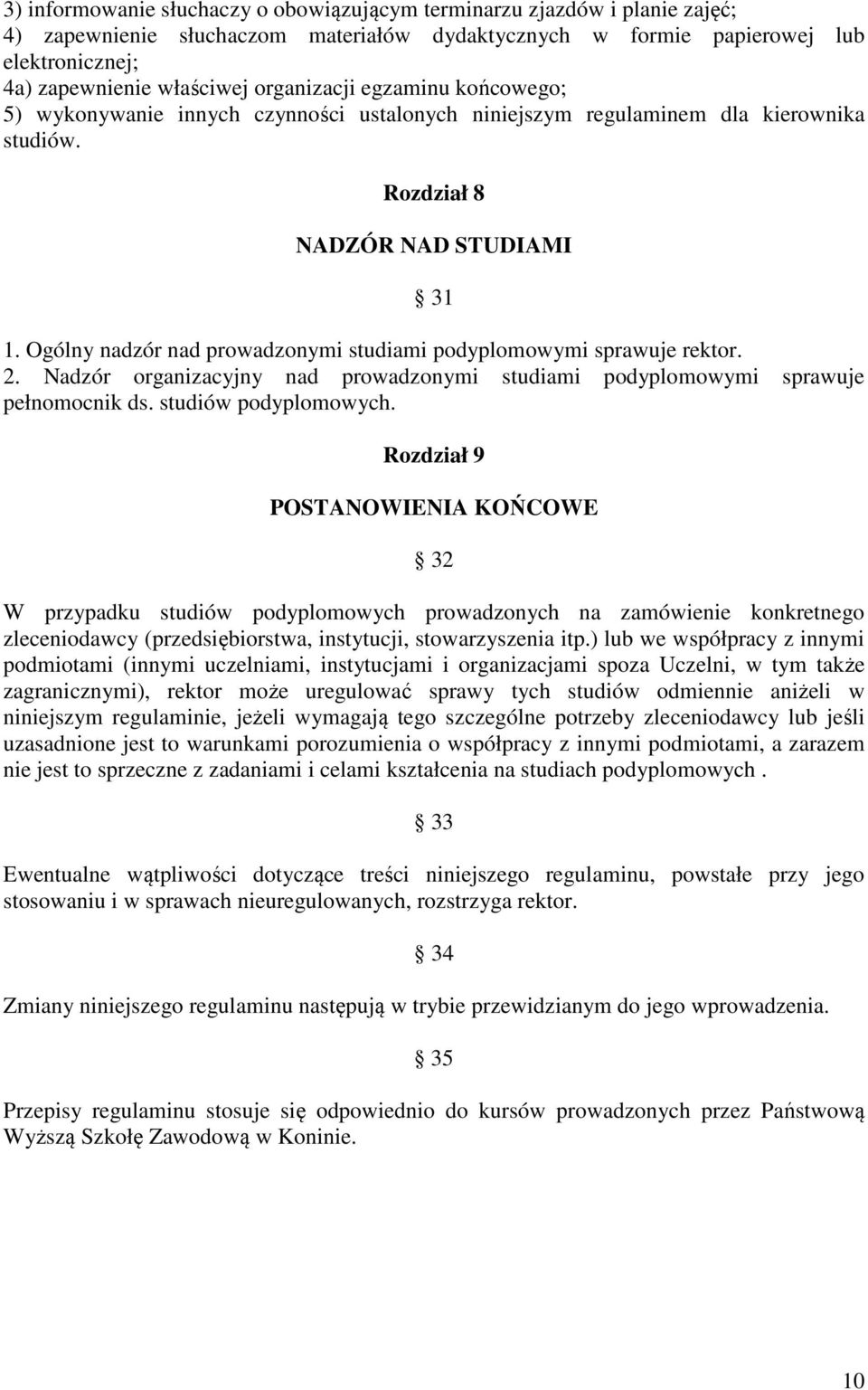 Ogólny nadzór nad prowadzonymi studiami podyplomowymi sprawuje rektor. 2. Nadzór organizacyjny nad prowadzonymi studiami podyplomowymi sprawuje pełnomocnik ds. studiów podyplomowych.