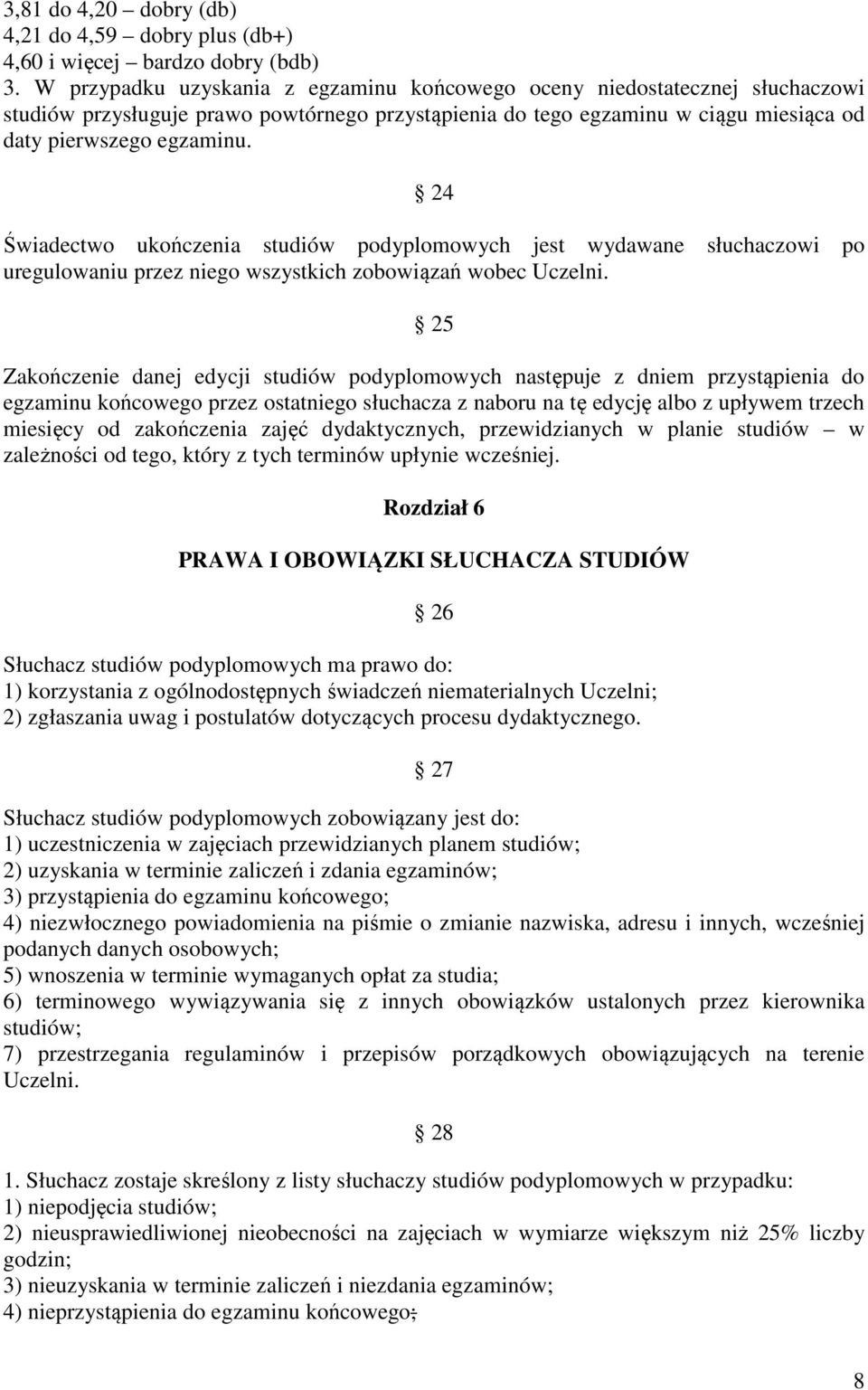 24 Świadectwo ukończenia studiów podyplomowych jest wydawane słuchaczowi po uregulowaniu przez niego wszystkich zobowiązań wobec Uczelni.