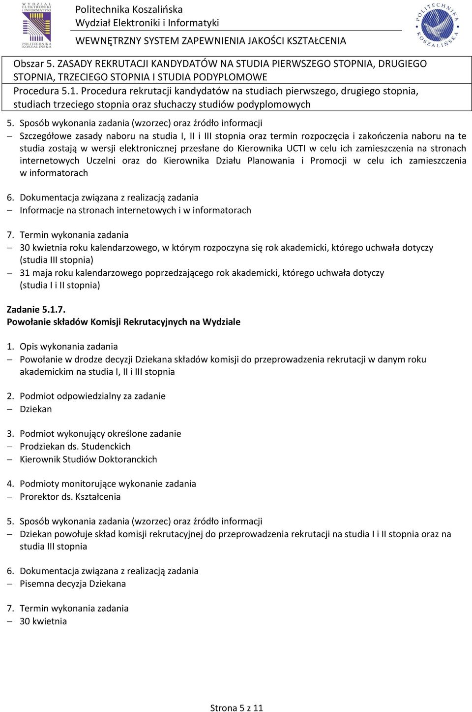 kalendarzowego, w którym rozpoczyna się rok akademicki, którego uchwała dotyczy (studia III stopnia) 31 maja roku kalendarzowego poprzedzającego rok akademicki, którego uchwała dotyczy (studia I i II