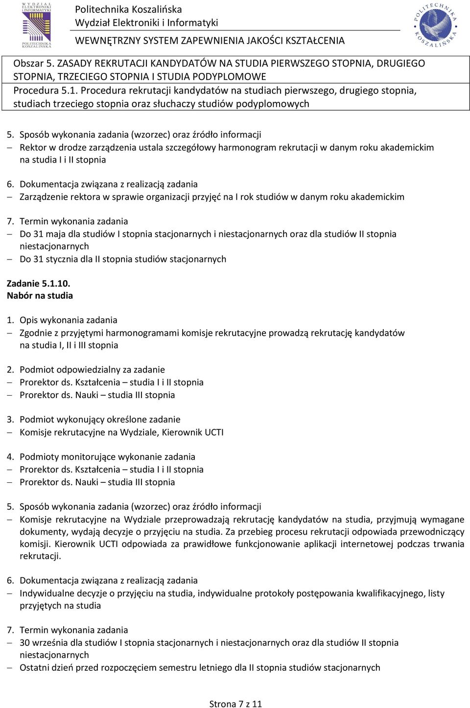 Nabór na studia Zgodnie z przyjętymi harmonogramami komisje rekrutacyjne prowadzą rekrutację kandydatów na studia I, II i III stopnia studia I i II stopnia Prorektor ds.