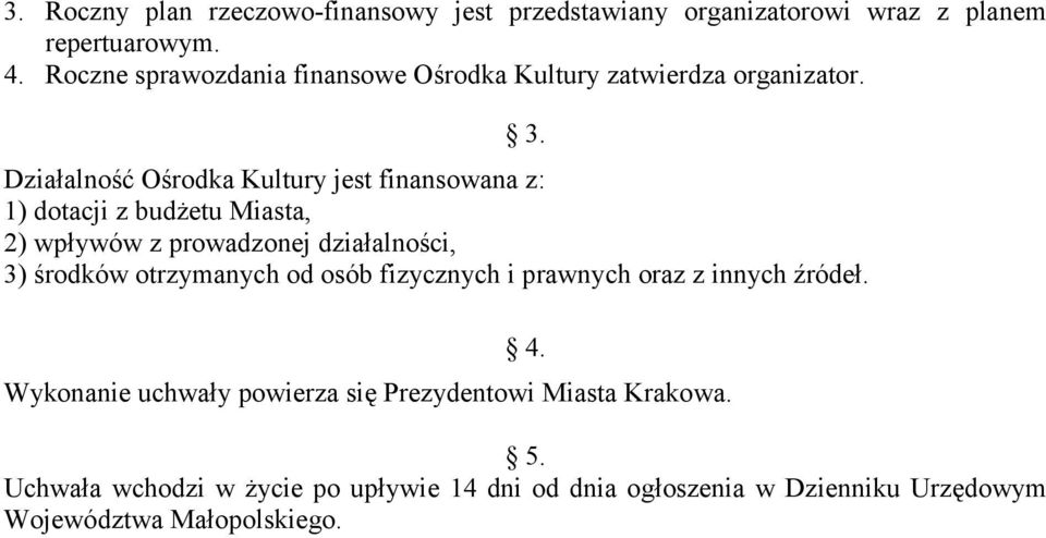 Działalność Ośrodka Kultury jest finansowana z: 1) dotacji z budżetu Miasta, 2) wpływów z prowadzonej działalności, 3) środków