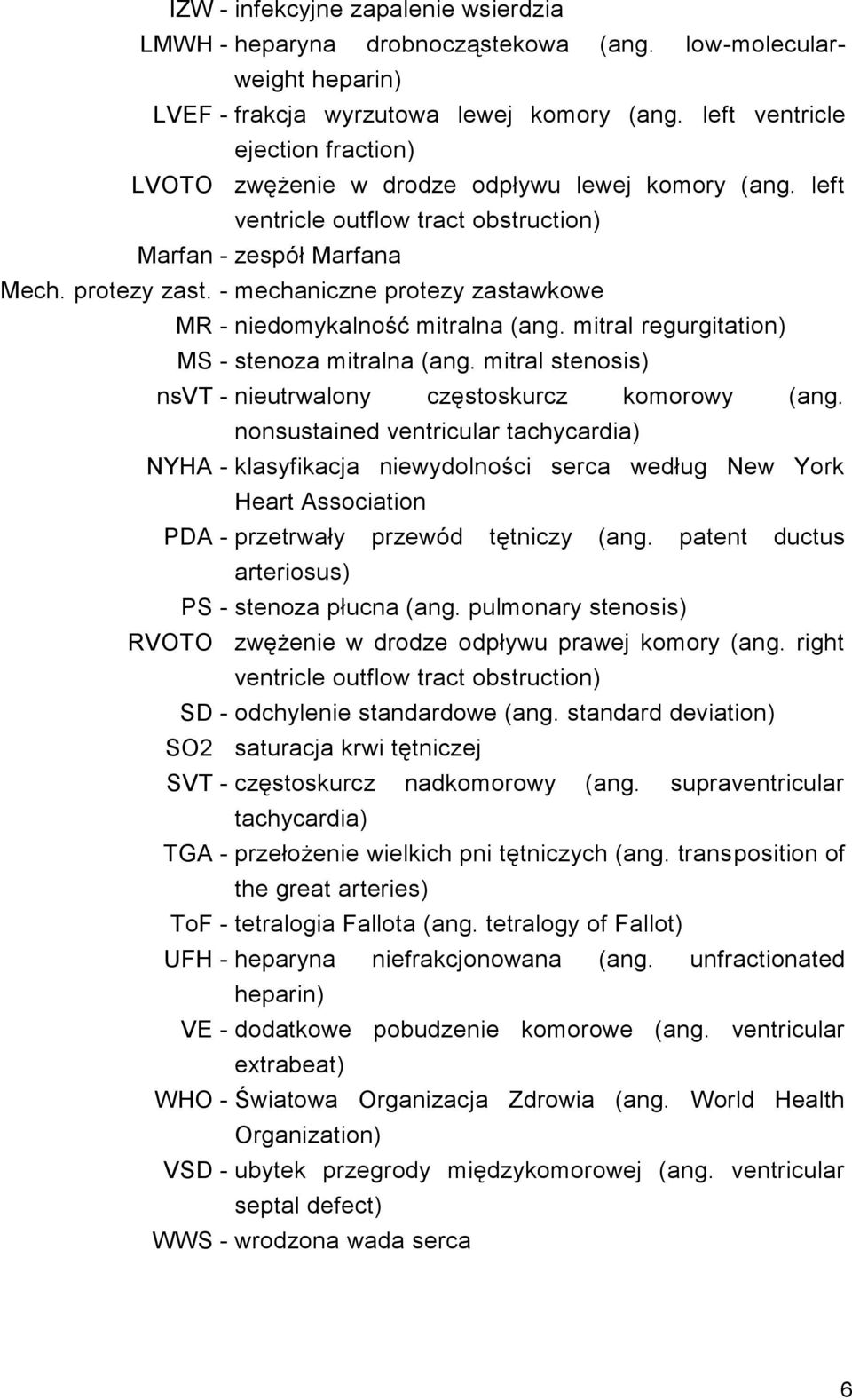 - mechaniczne protezy zastawkowe MR - niedomykalność mitralna (ang. mitral regurgitation) MS - stenoza mitralna (ang. mitral stenosis) nsvt - nieutrwalony częstoskurcz komorowy (ang.