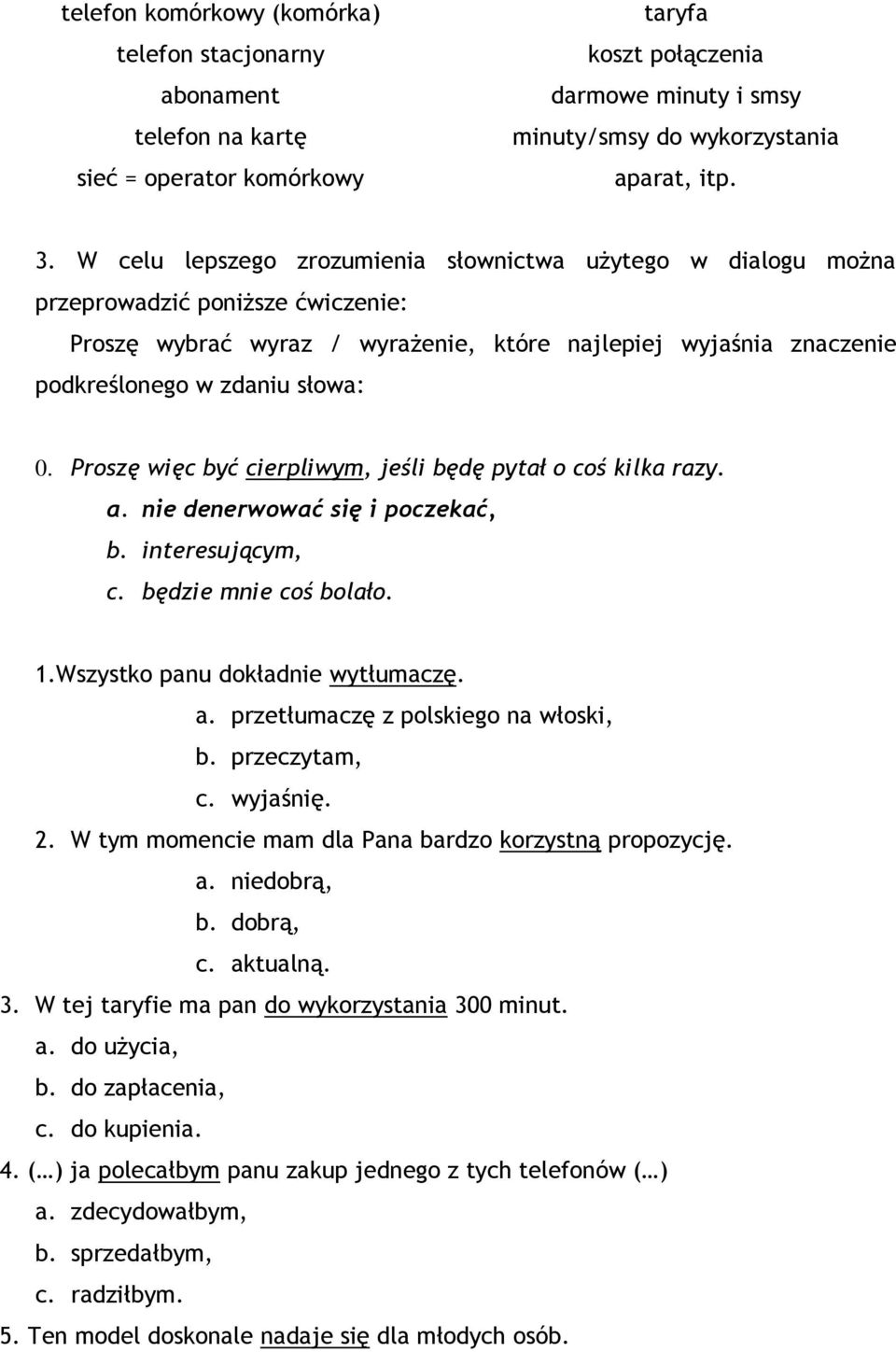 Proszę więc być cierpliwym, jeśli będę pytał o coś kilka razy. a. nie denerwować się i poczekać, b. interesującym, c. będzie mnie coś bolało. 1.Wszystko panu dokładnie wytłumaczę. a. przetłumaczę z polskiego na włoski, b.