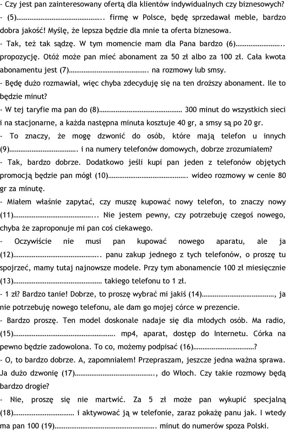 Cała kwota abonamentu jest (7). na rozmowy lub smsy. - Będę dużo rozmawiał, więc chyba zdecyduję się na ten droższy abonament. Ile to będzie minut?