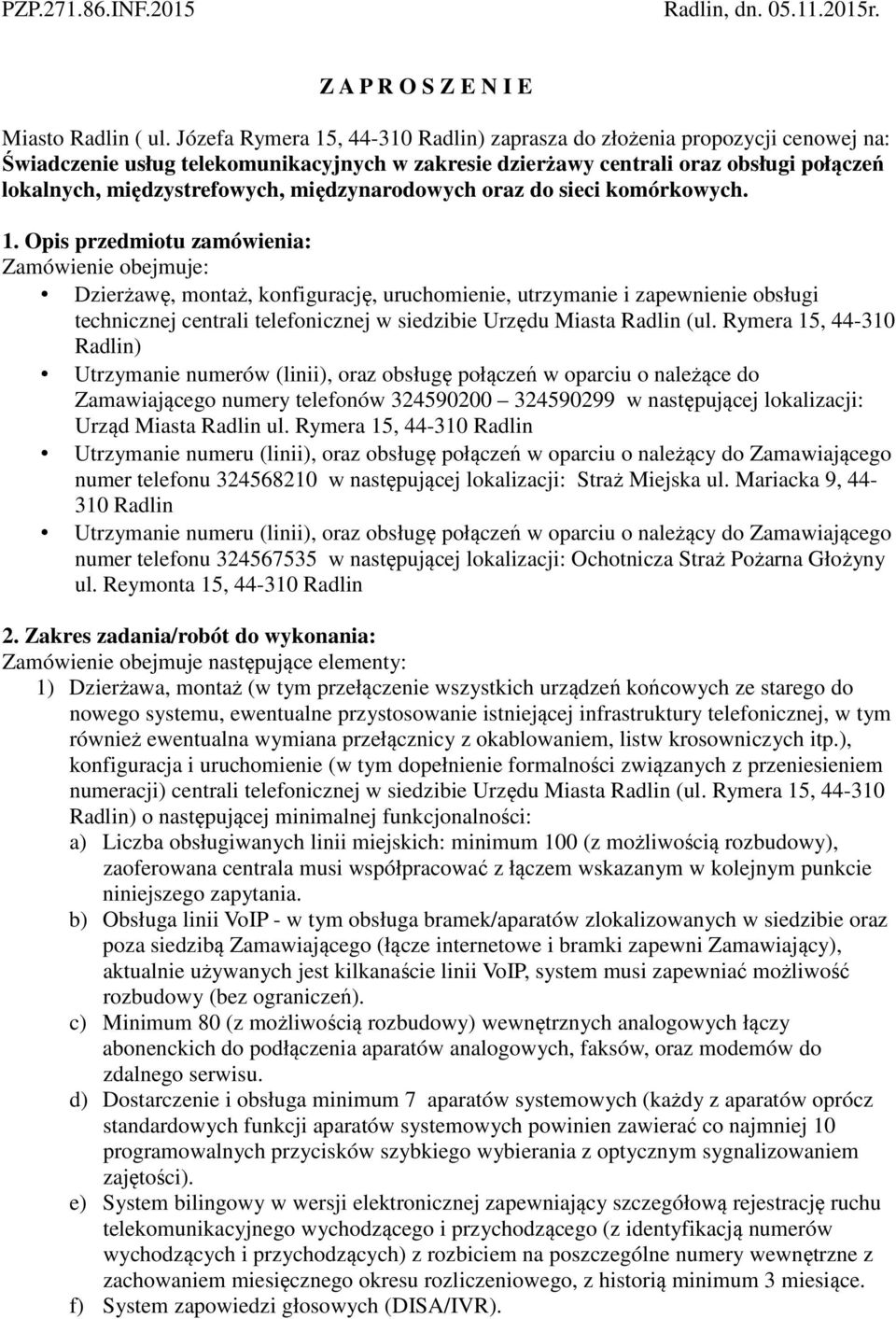 konfigurację, uruchomienie, utrzymanie i zapewnienie obsługi technicznej centrali telefonicznej w siedzibie Urzędu Miasta Radlin (ul Rymera 15, 44-310 Radlin) Utrzymanie numerów (linii), oraz obsługę