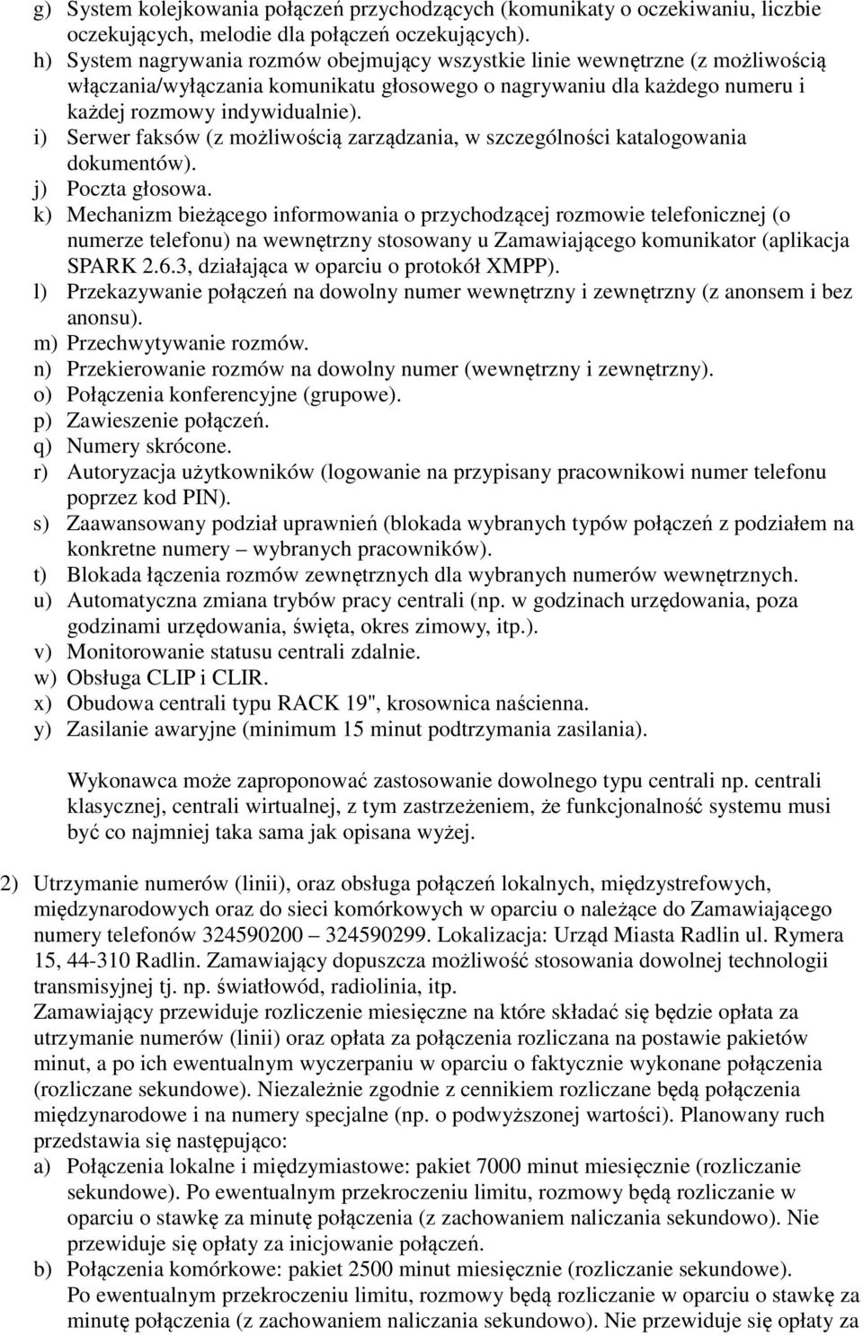 dokumentów) j) Poczta głosowa k) Mechanizm bieżącego informowania o przychodzącej rozmowie telefonicznej (o numerze telefonu) na wewnętrzny stosowany u Zamawiającego komunikator (aplikacja SPARK 263,