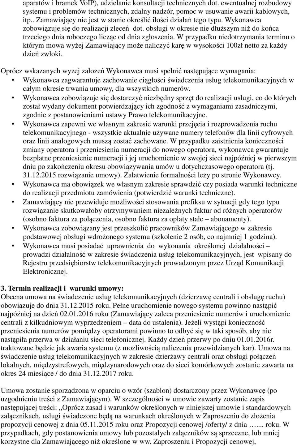 niedotrzymania terminu o którym mowa wyżej Zamawiający może naliczyć karę w wysokości 100zł netto za każdy dzień zwłoki Oprócz wskazanych wyżej założeń Wykonawca musi spełnić następujące wymagania: