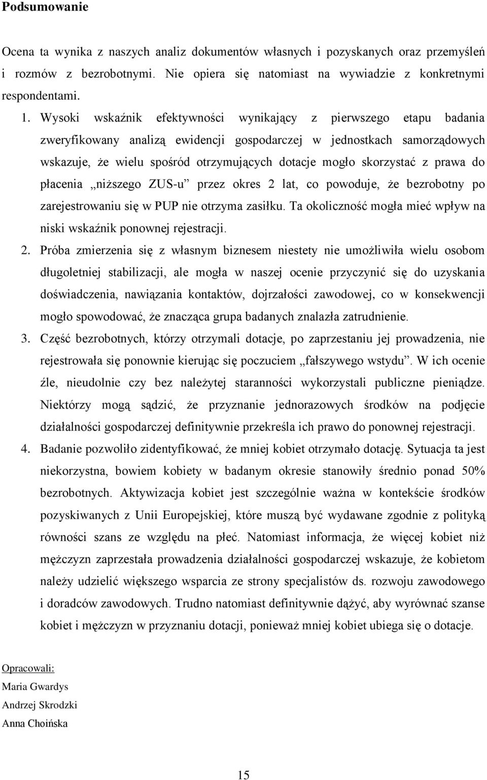 skorzystać z prawa do płacenia niższego ZUS-u przez okres 2 lat, co powoduje, że bezrobotny po zarejestrowaniu się w PUP nie otrzyma zasiłku.