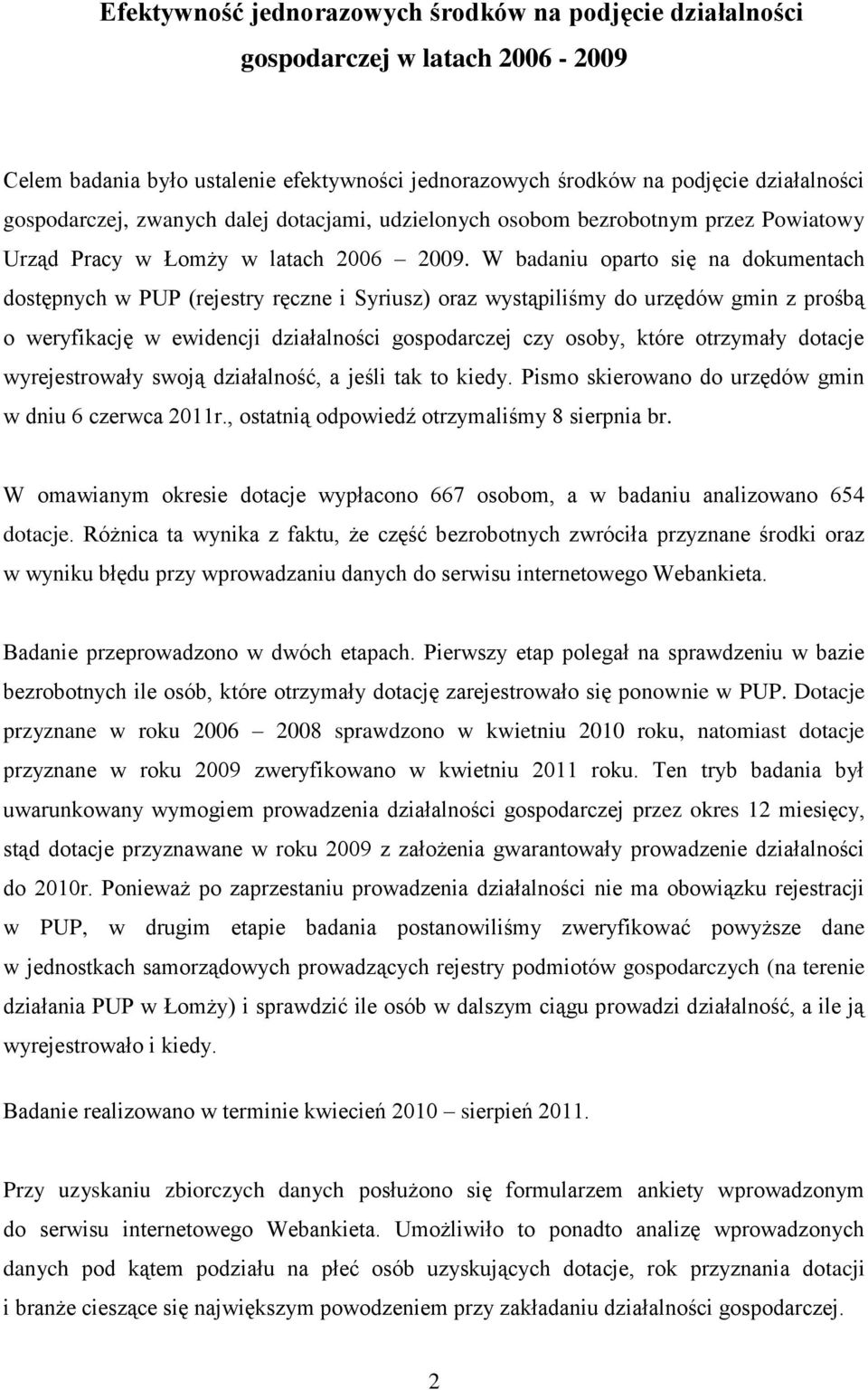 W badaniu oparto się na dokumentach dostępnych w PUP (rejestry ręczne i Syriusz) oraz wystąpiliśmy do urzędów gmin z prośbą o weryfikację w ewidencji działalności gospodarczej czy osoby, które