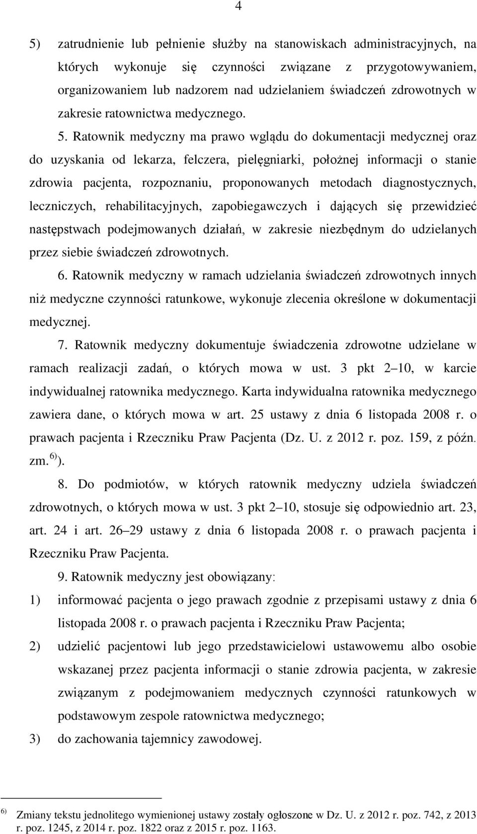 Ratownik medyczny ma prawo wglądu do dokumentacji medycznej oraz do uzyskania od lekarza, felczera, pielęgniarki, położnej informacji o stanie zdrowia pacjenta, rozpoznaniu, proponowanych metodach