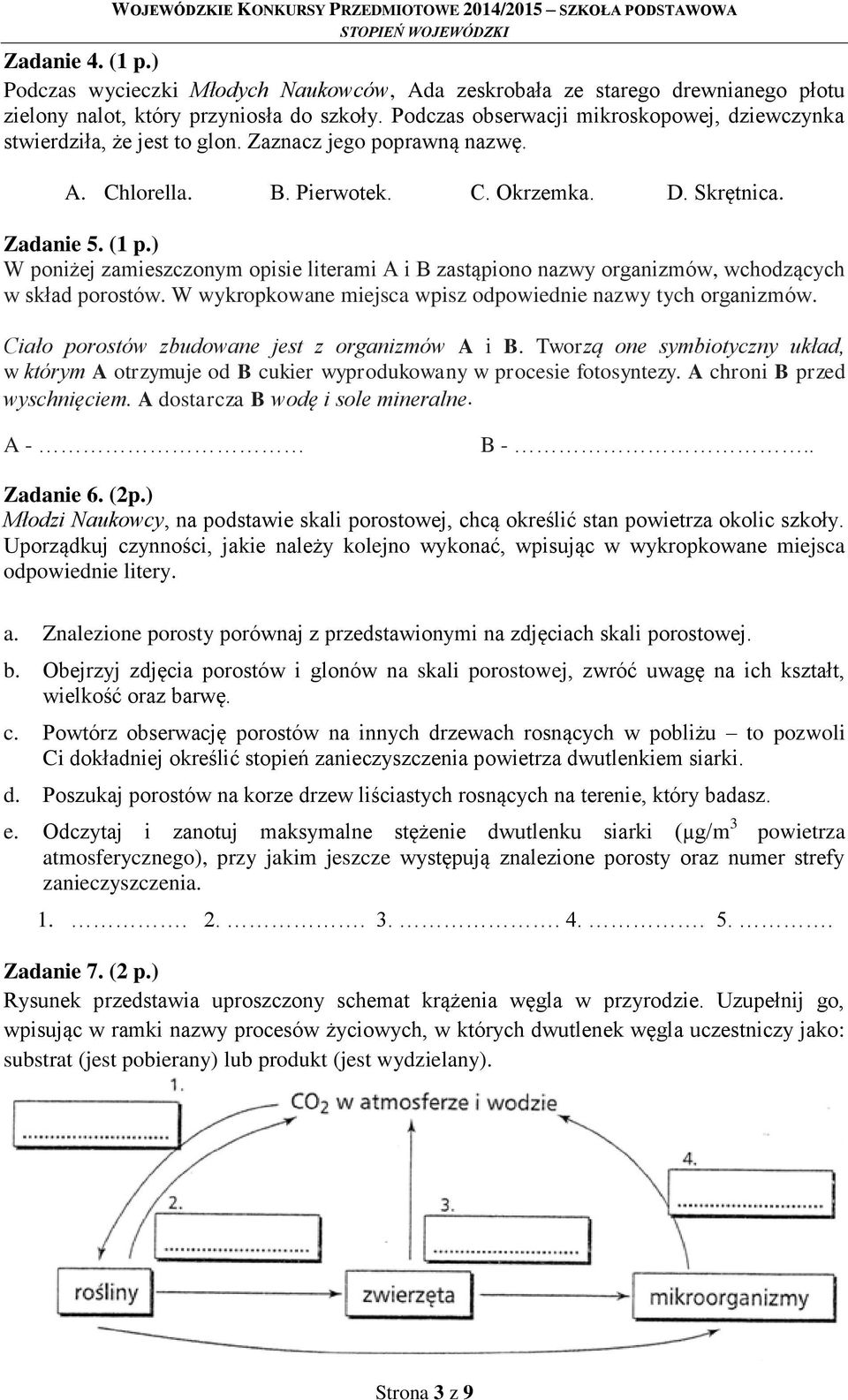 ) W poniżej zamieszczonym opisie literami A i B zastąpiono nazwy organizmów, wchodzących w skład porostów. W wykropkowane miejsca wpisz odpowiednie nazwy tych organizmów.