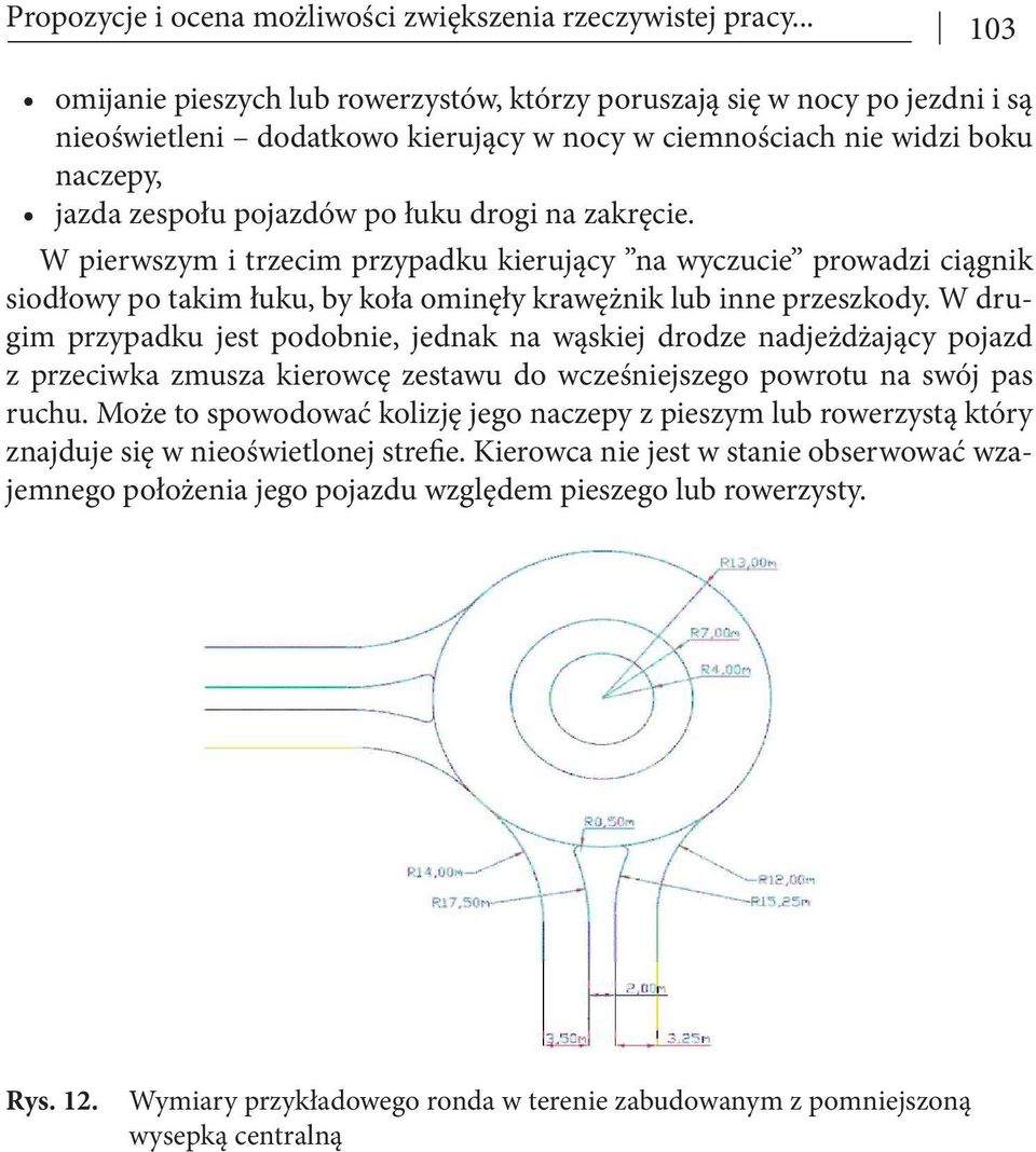 drogi na zakręcie. W pierwszym i trzecim przypadku kierujący na wyczucie prowadzi ciągnik siodłowy po takim łuku, by koła ominęły krawężnik lub inne przeszkody.