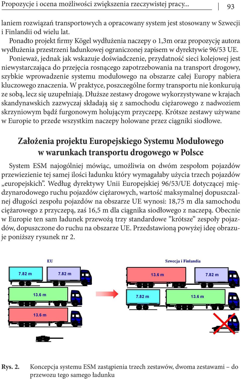 Ponieważ, jednak jak wskazuje doświadczenie, przydatność sieci kolejowej jest niewystarczająca do przejęcia rosnącego zapotrzebowania na transport drogowy, szybkie wprowadzenie systemu modułowego na