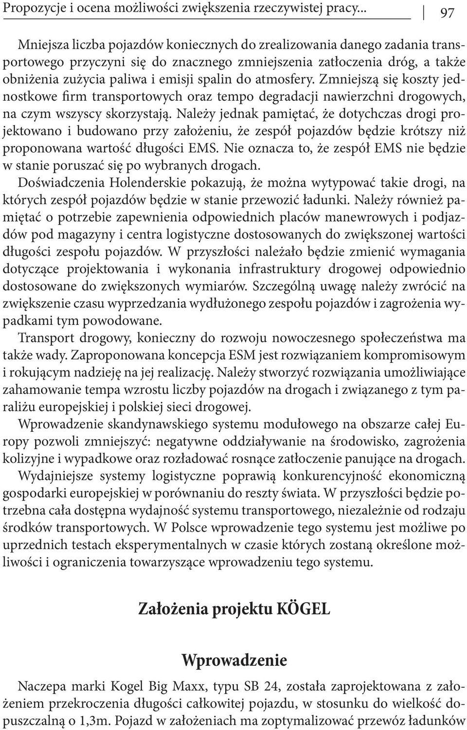 atmosfery. Zmniejszą się koszty jednostkowe firm transportowych oraz tempo degradacji nawierzchni drogowych, na czym wszyscy skorzystają.
