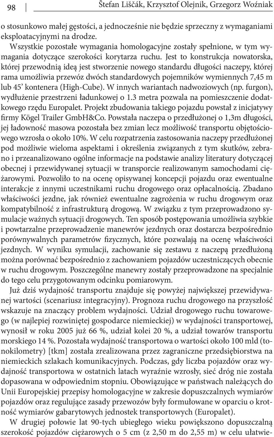 Jest to konstrukcja nowatorska, której przewodnią ideą jest stworzenie nowego standardu długości naczepy, której rama umożliwia przewóz dwóch standardowych pojemników wymiennych 7,45 m lub 45